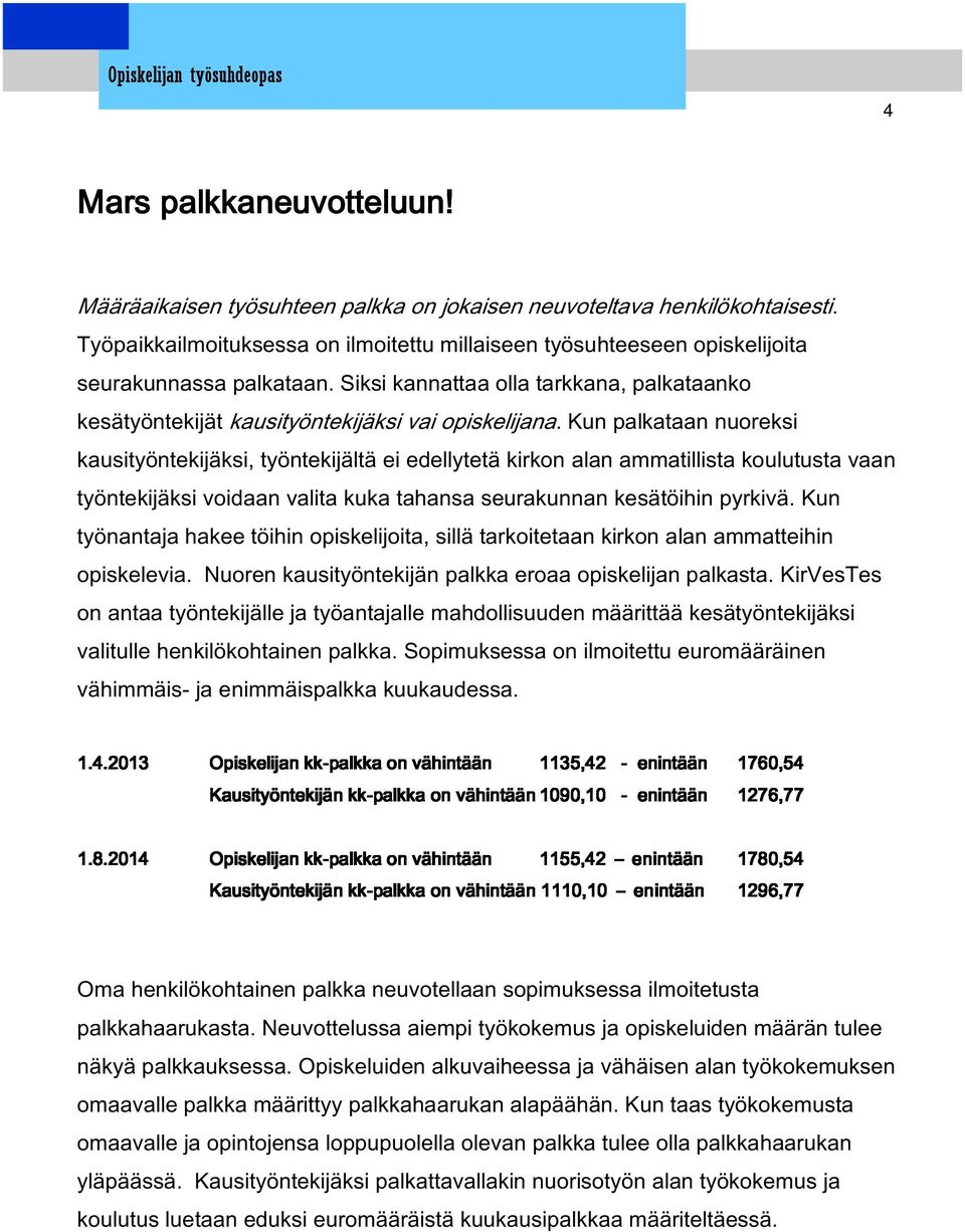 Kun palkataan nuoreksi kausityöntekijäksi, työntekijältä ei edellytetä kirkon alan ammatillista koulutusta vaan työntekijäksi voidaan valita kuka tahansa seurakunnan kesätöihin pyrkivä.