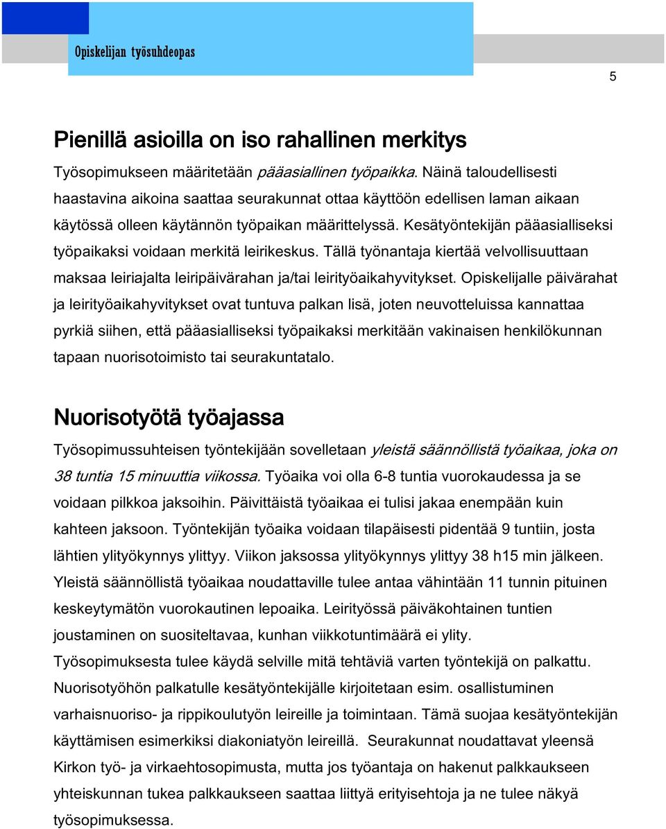 Kesätyöntekijän pääasialliseksi työpaikaksi voidaan merkitä leirikeskus. Tällä työnantaja kiertää velvollisuuttaan maksaa leiriajalta leiripäivärahan ja/tai leirityöaikahyvitykset.