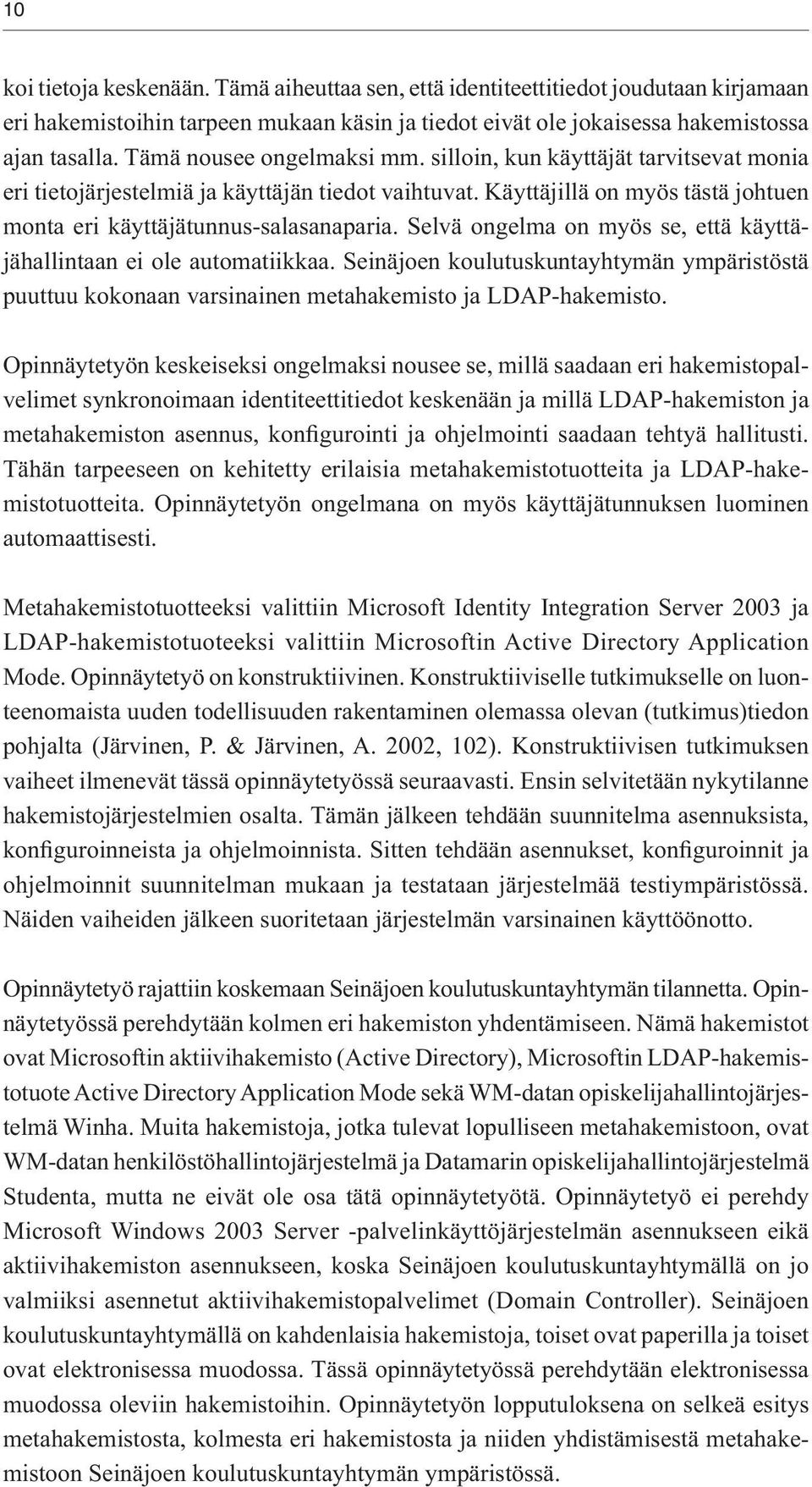 Selvä ongelma on myös se, että käyttäjähallintaan ei ole automatiikkaa. Seinäjoen koulutuskuntayhtymän ympäristöstä puuttuu kokonaan varsinainen metahakemisto ja LDAP-hakemisto.