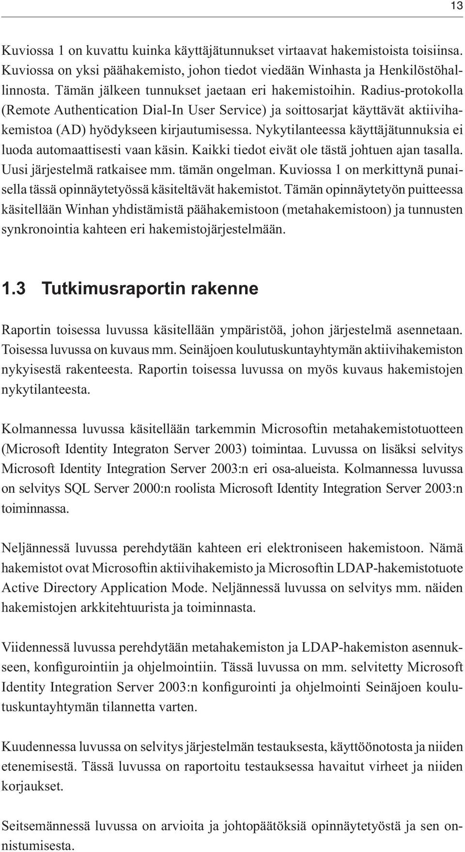 Nykytilanteessa käyttäjätunnuksia ei luoda automaattisesti vaan käsin. Kaikki tiedot eivät ole tästä johtuen ajan tasalla. Uusi järjestelmä ratkaisee mm. tämän ongelman.