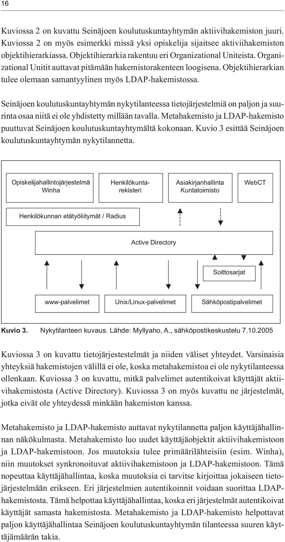 Seinäjoen koulutuskuntayhtymän nykytilanteessa tietojärjestelmiä on paljon ja suurinta osaa niitä ei ole yhdistetty millään tavalla.