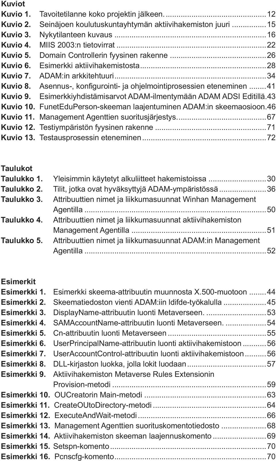 Asennus-, konfi gurointi- ja ohjelmointiprosessien eteneminen...41 Kuvio 9. Esimerkkiyhdistämisarvot ADAM-ilmentymään ADAM ADSI Editillä. 43 Kuvio 10.