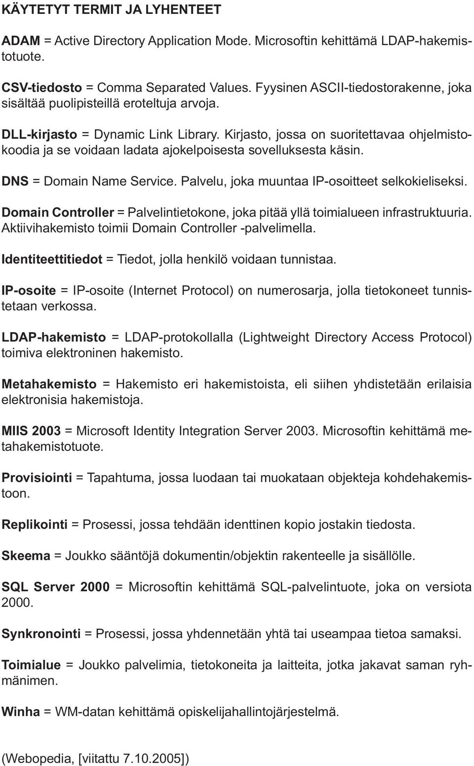 Kirjasto, jossa on suoritettavaa ohjelmistokoodia ja se voidaan ladata ajokelpoisesta sovelluksesta käsin. DNS = Domain Name Service. Palvelu, joka muuntaa IP-osoitteet selkokieliseksi.