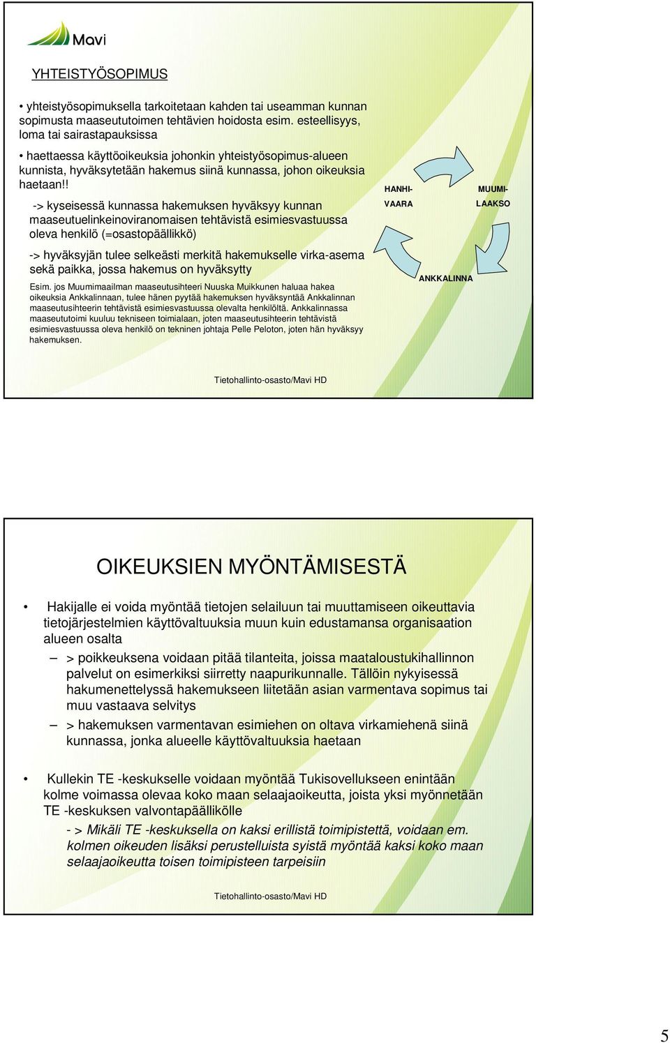 ! -> kyseisessä kunnassa hakemuksen hyväksyy kunnan maaseutuelinkeinoviranomaisen tehtävistä esimiesvastuussa oleva henkilö (=osastopäällikkö) -> hyväksyjän tulee selkeästi merkitä hakemukselle