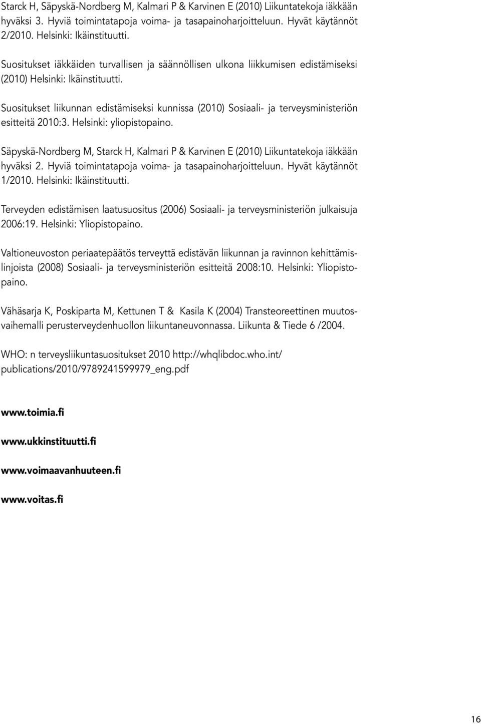 Suositukset iäkkäiden turvallisen ja säännöllisen ulkona liikkumisen edistämiseksi (2010) Helsinki: Ikäinstituutti.