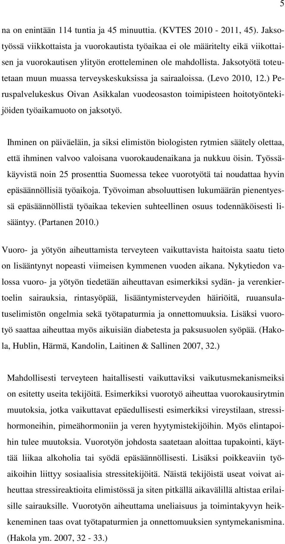 Jaksotyötä toteutetaan muun muassa terveyskeskuksissa ja sairaaloissa. (Levo 2010, 12.) Peruspalvelukeskus Oivan Asikkalan vuodeosaston toimipisteen hoitotyöntekijöiden työaikamuoto on jaksotyö.