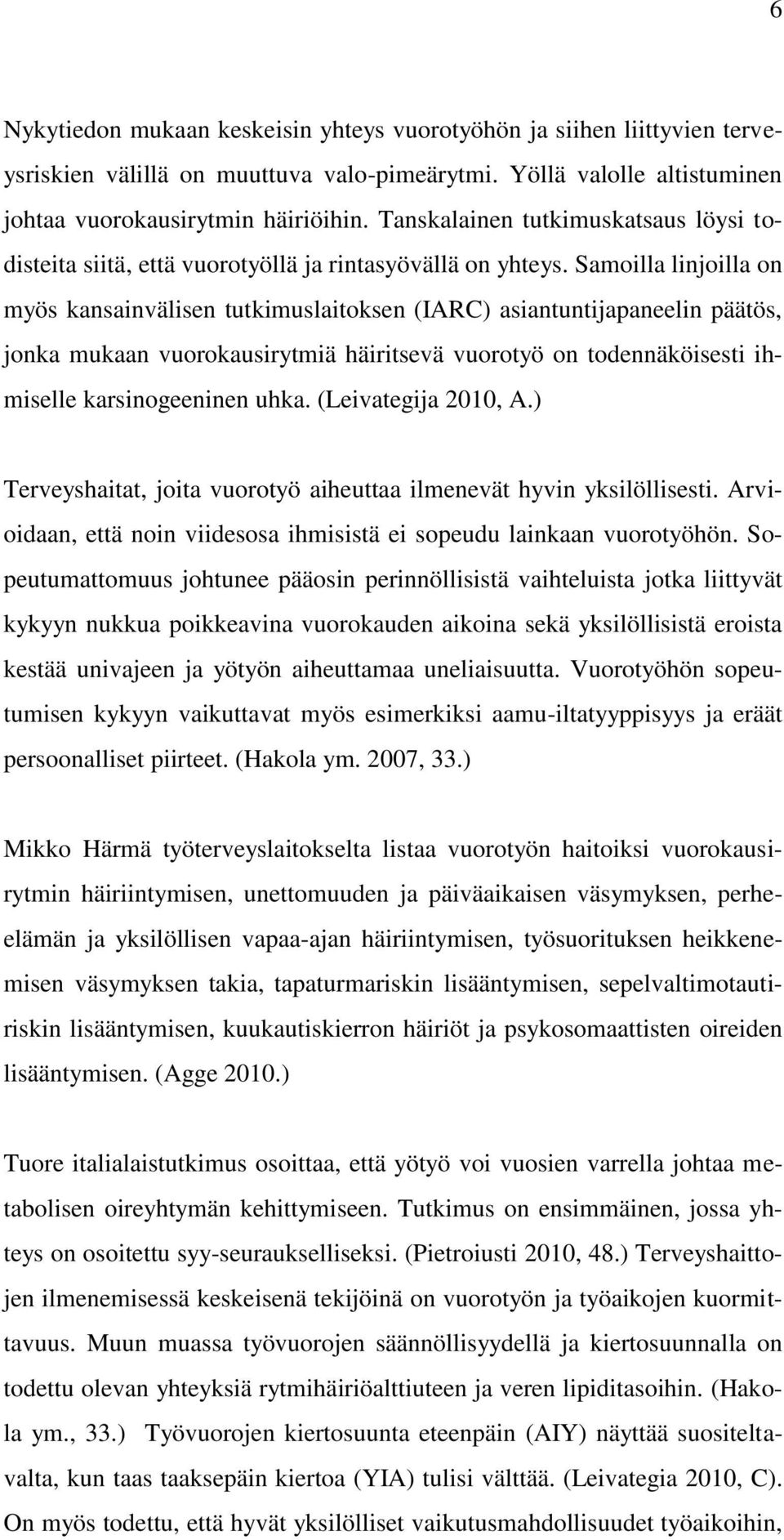 Samoilla linjoilla on myös kansainvälisen tutkimuslaitoksen (IARC) asiantuntijapaneelin päätös, jonka mukaan vuorokausirytmiä häiritsevä vuorotyö on todennäköisesti ihmiselle karsinogeeninen uhka.