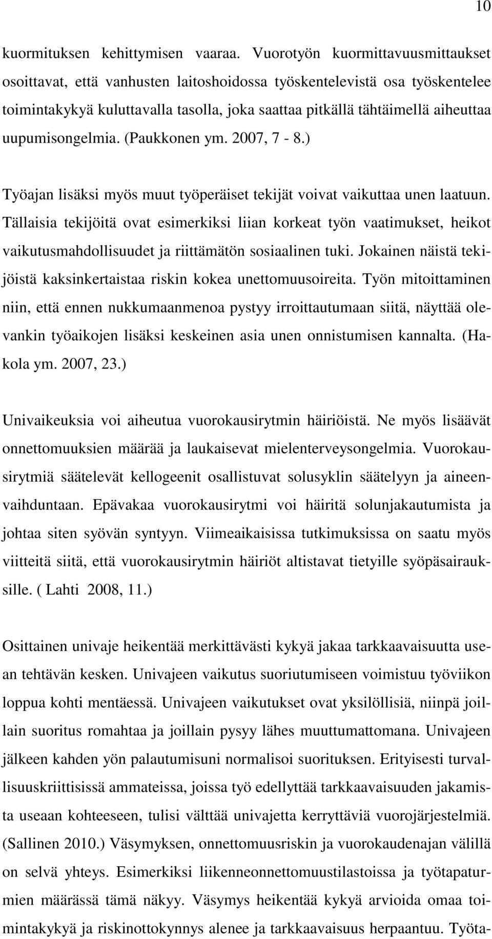 uupumisongelmia. (Paukkonen ym. 2007, 7-8.) Työajan lisäksi myös muut työperäiset tekijät voivat vaikuttaa unen laatuun.