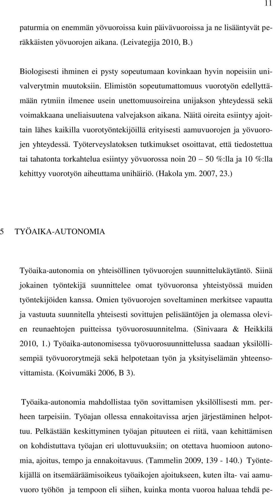 Elimistön sopeutumattomuus vuorotyön edellyttämään rytmiin ilmenee usein unettomuusoireina unijakson yhteydessä sekä voimakkaana uneliaisuutena valvejakson aikana.