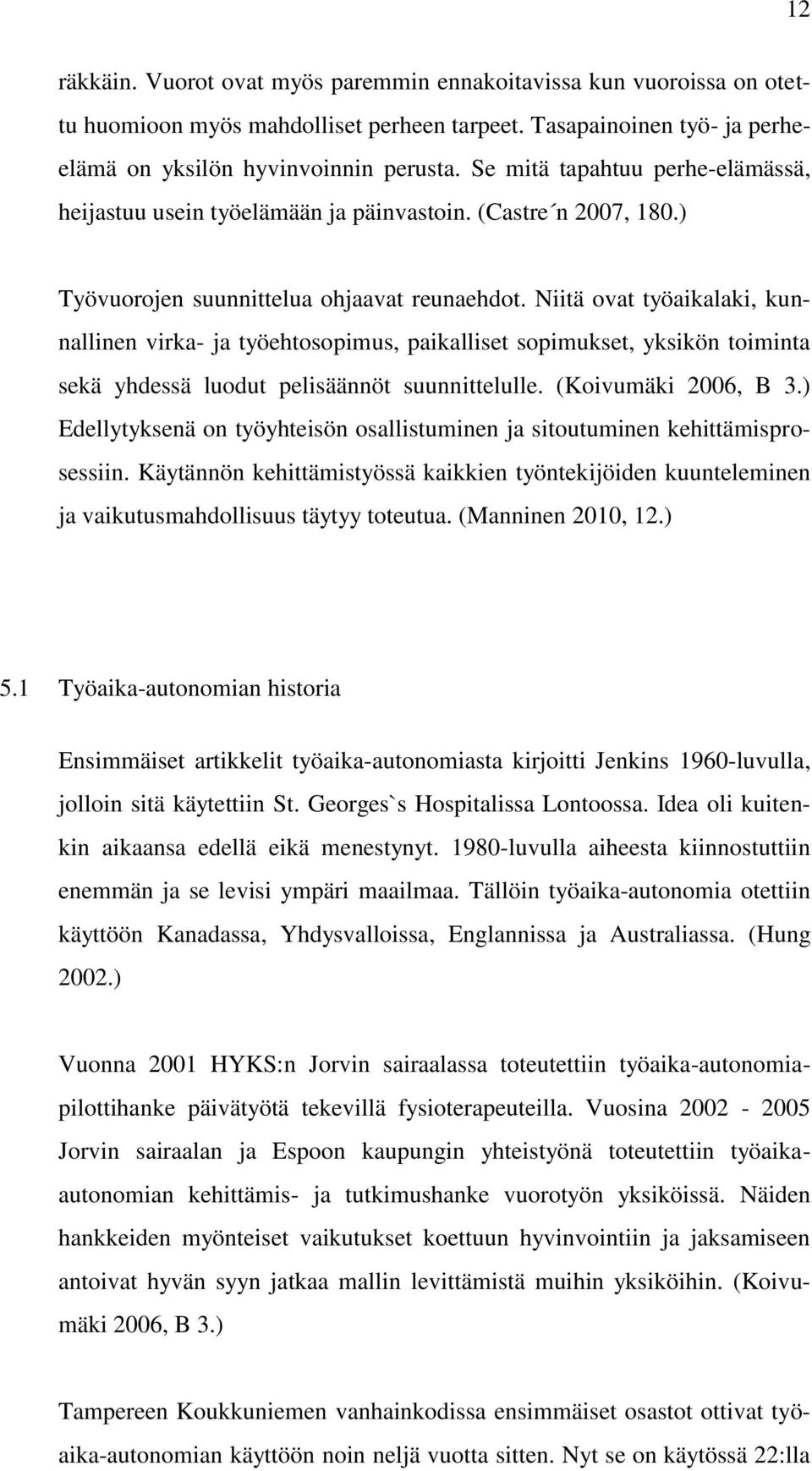 Niitä ovat työaikalaki, kunnallinen virka- ja työehtosopimus, paikalliset sopimukset, yksikön toiminta sekä yhdessä luodut pelisäännöt suunnittelulle. (Koivumäki 2006, B 3.