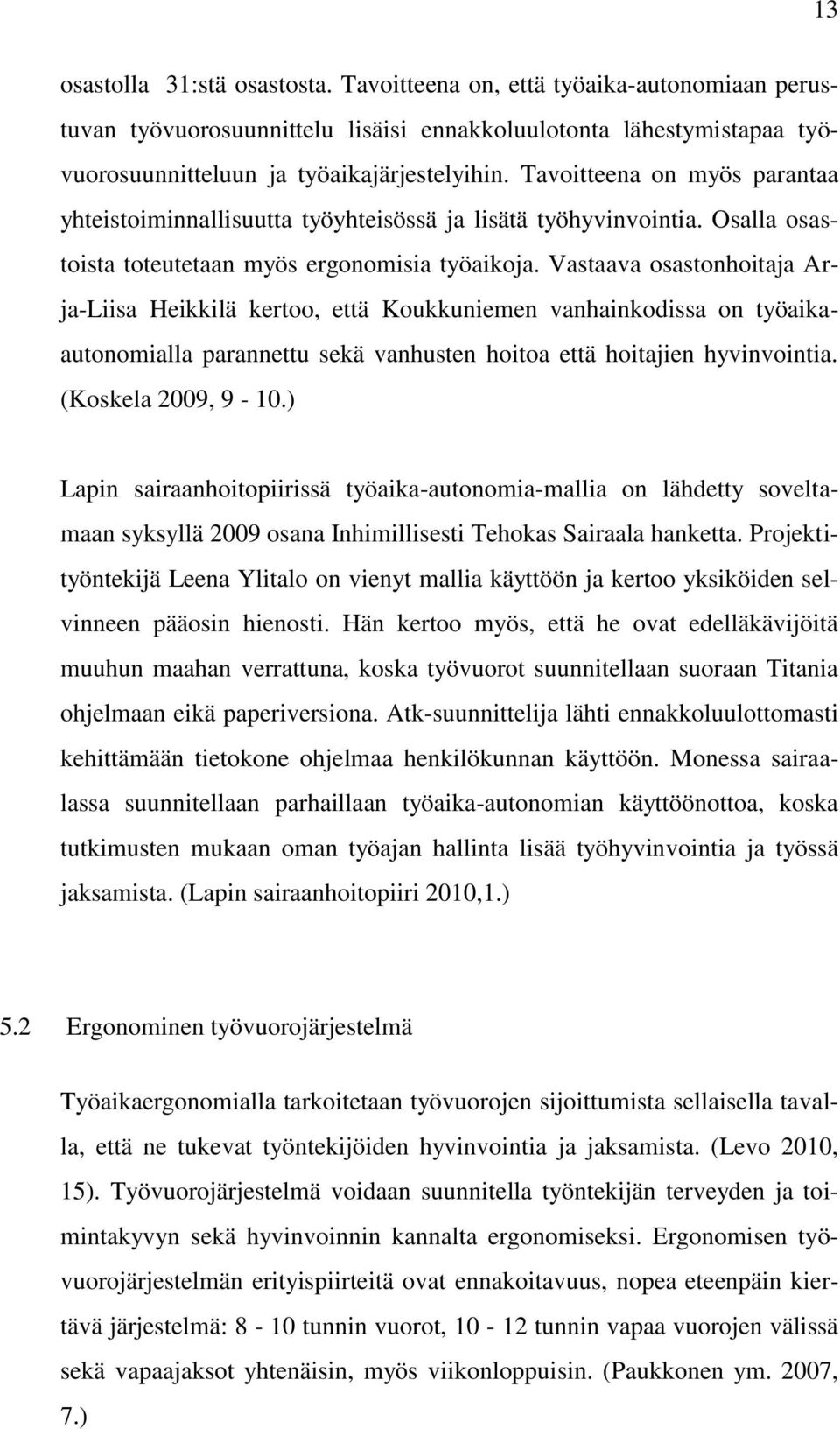 Vastaava osastonhoitaja Arja-Liisa Heikkilä kertoo, että Koukkuniemen vanhainkodissa on työaikaautonomialla parannettu sekä vanhusten hoitoa että hoitajien hyvinvointia. (Koskela 2009, 9-10.