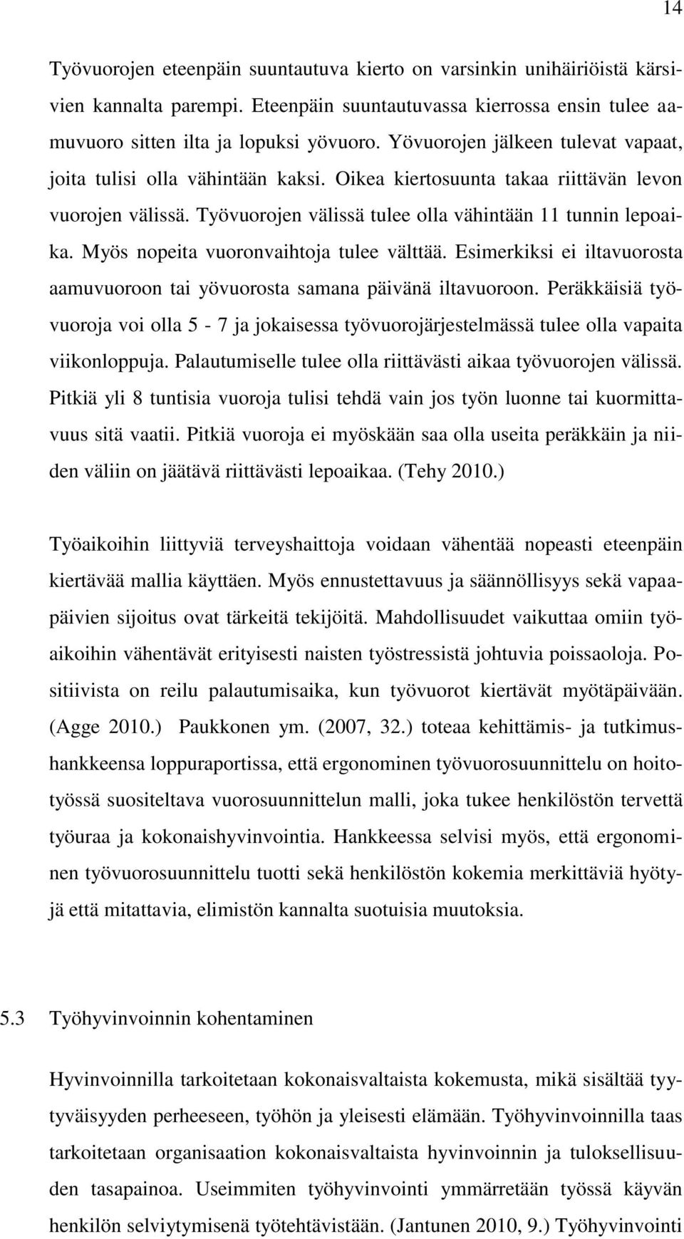 Myös nopeita vuoronvaihtoja tulee välttää. Esimerkiksi ei iltavuorosta aamuvuoroon tai yövuorosta samana päivänä iltavuoroon.