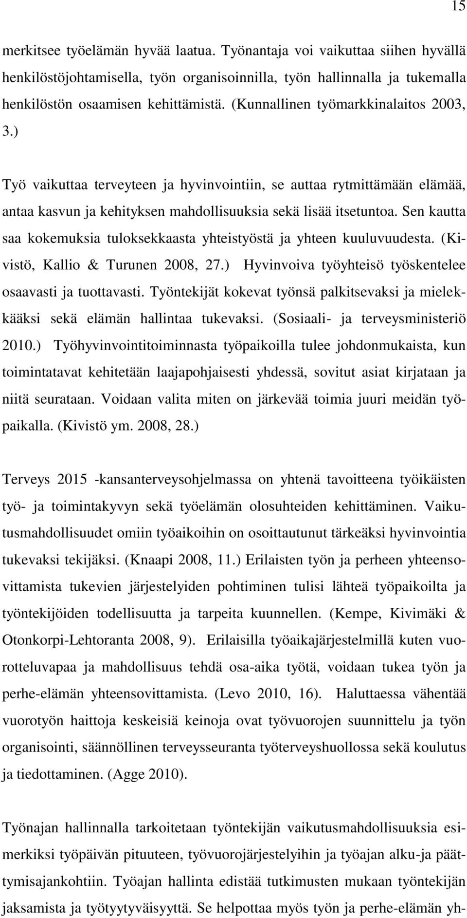 Sen kautta saa kokemuksia tuloksekkaasta yhteistyöstä ja yhteen kuuluvuudesta. (Kivistö, Kallio & Turunen 2008, 27.) Hyvinvoiva työyhteisö työskentelee osaavasti ja tuottavasti.