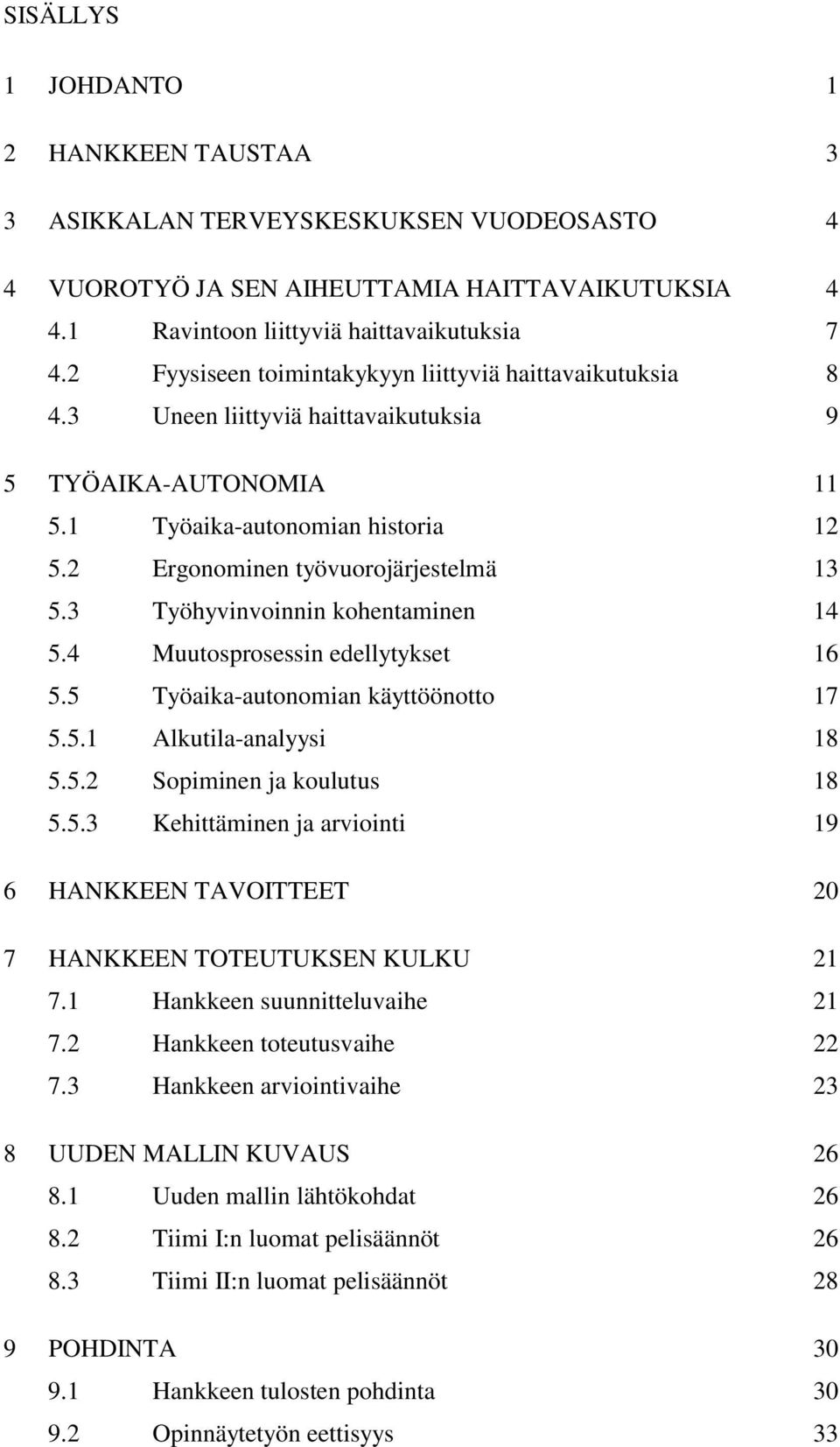 3 Työhyvinvoinnin kohentaminen 14 5.4 Muutosprosessin edellytykset 16 5.5 Työaika-autonomian käyttöönotto 17 5.5.1 Alkutila-analyysi 18 5.5.2 Sopiminen ja koulutus 18 5.5.3 Kehittäminen ja arviointi 19 6 HANKKEEN TAVOITTEET 20 7 HANKKEEN TOTEUTUKSEN KULKU 21 7.