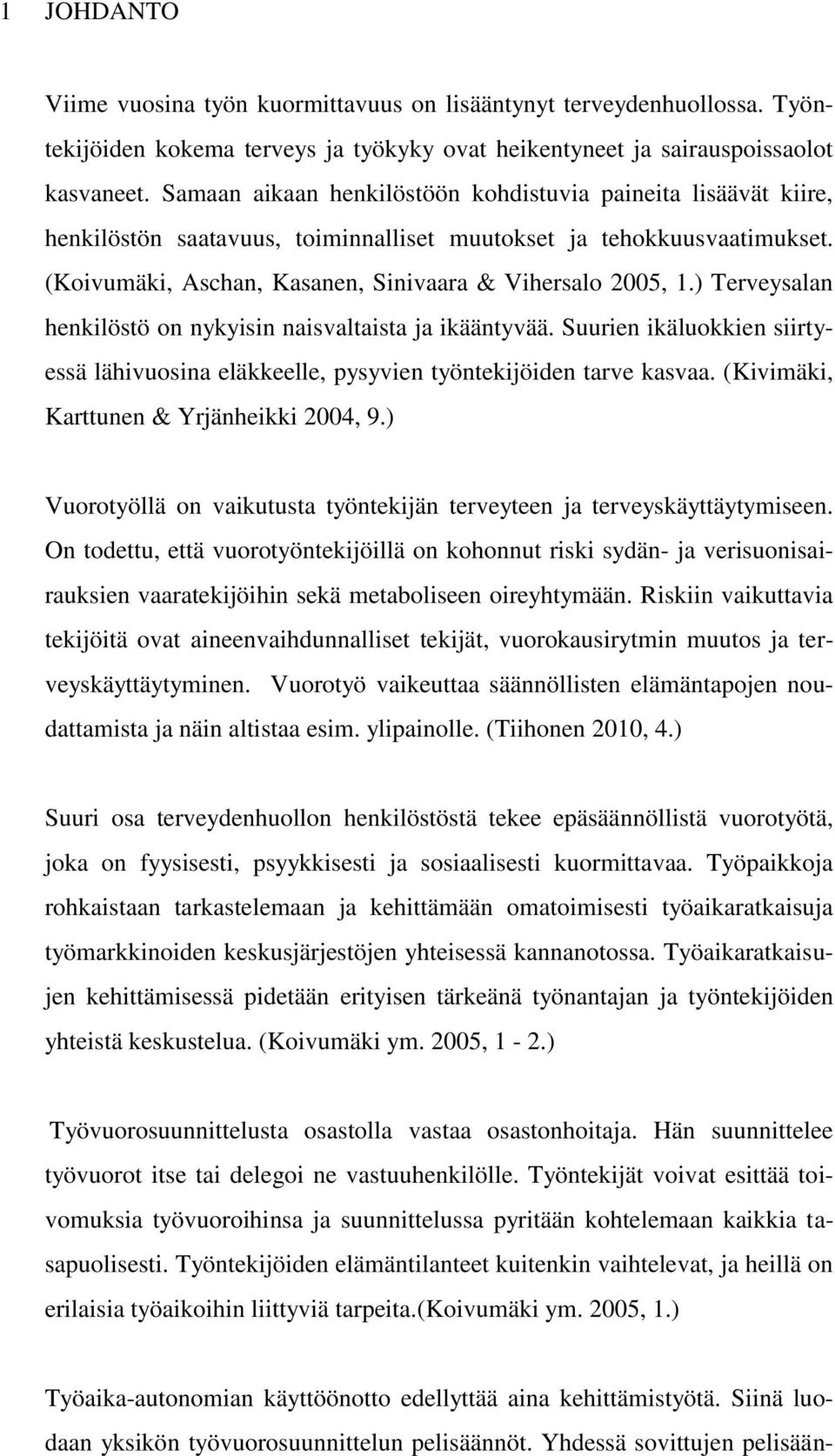 ) Terveysalan henkilöstö on nykyisin naisvaltaista ja ikääntyvää. Suurien ikäluokkien siirtyessä lähivuosina eläkkeelle, pysyvien työntekijöiden tarve kasvaa.