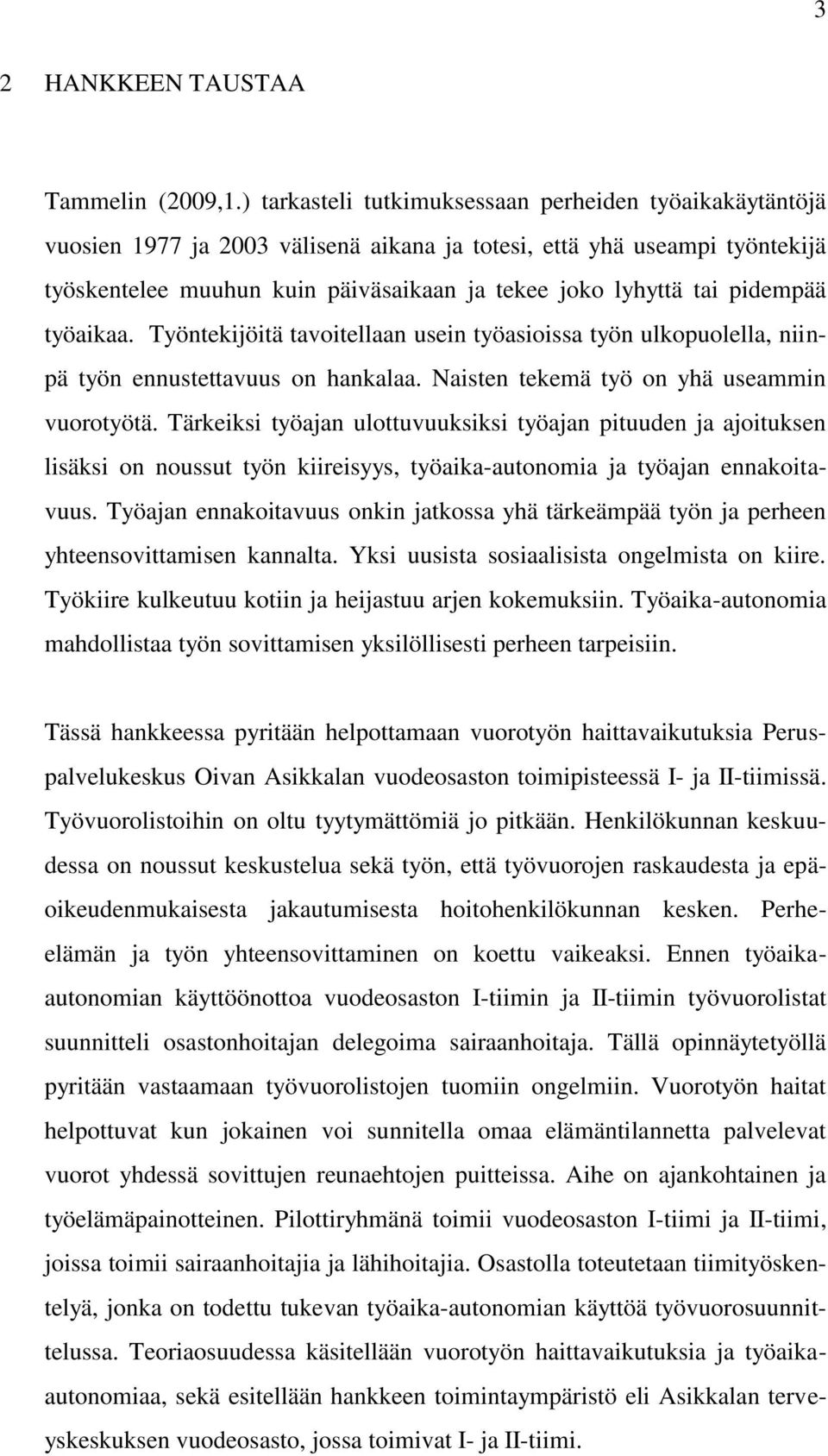 pidempää työaikaa. Työntekijöitä tavoitellaan usein työasioissa työn ulkopuolella, niinpä työn ennustettavuus on hankalaa. Naisten tekemä työ on yhä useammin vuorotyötä.