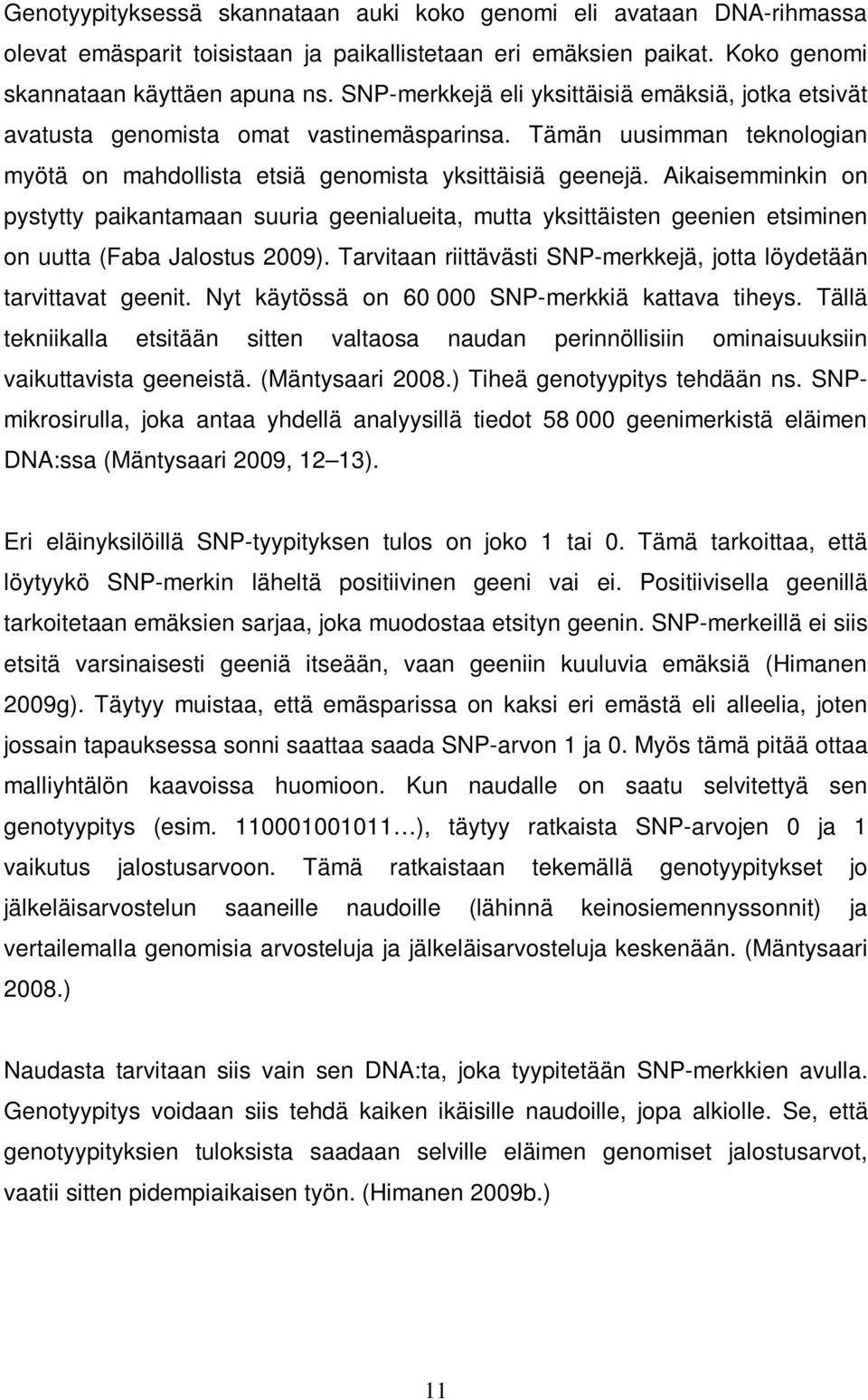 Aikaisemminkin on pystytty paikantamaan suuria geenialueita, mutta yksittäisten geenien etsiminen on uutta (Faba Jalostus 2009). Tarvitaan riittävästi SNP-merkkejä, jotta löydetään tarvittavat geenit.