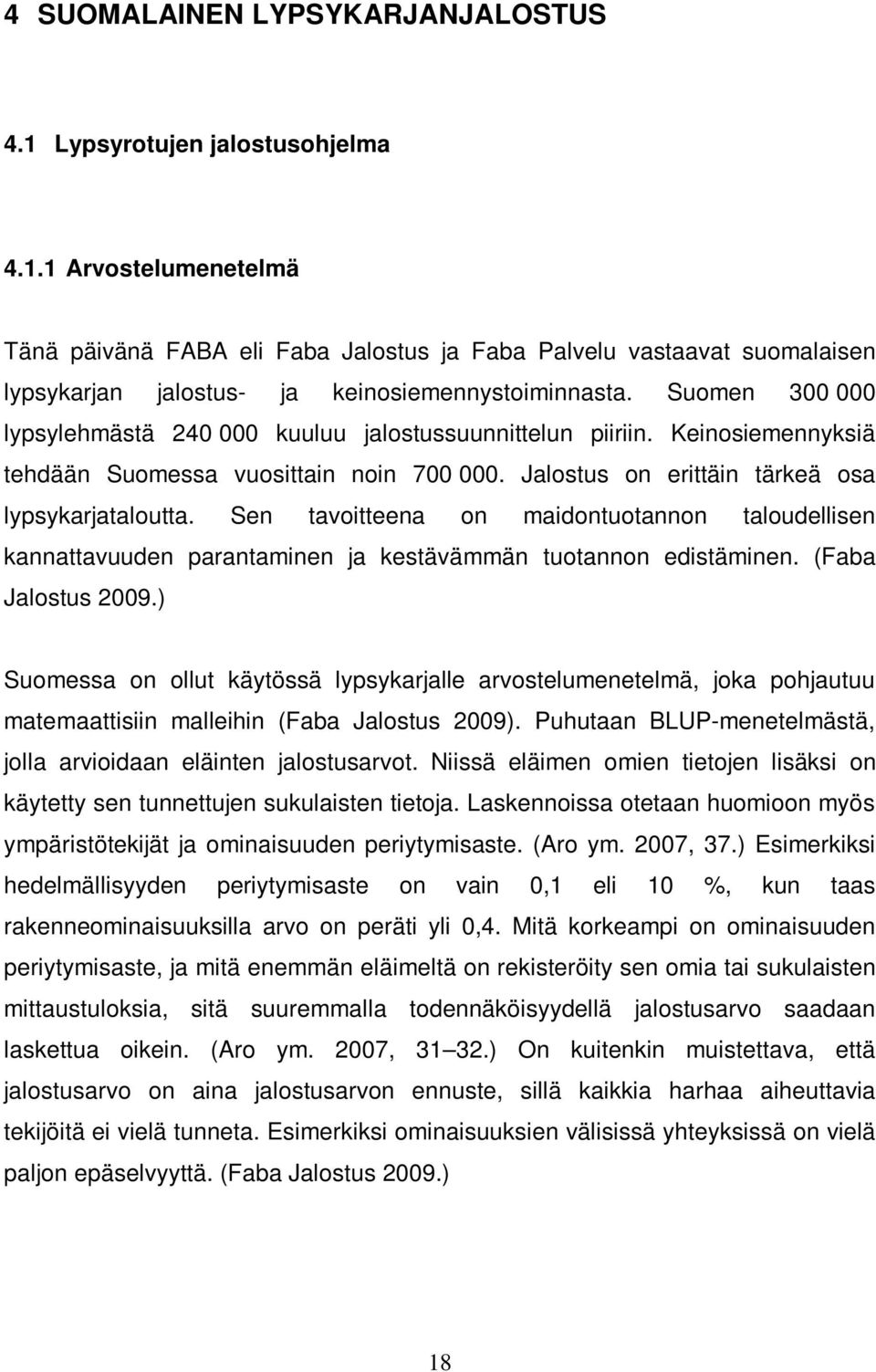 Sen tavoitteena on maidontuotannon taloudellisen kannattavuuden parantaminen ja kestävämmän tuotannon edistäminen. (Faba Jalostus 2009.