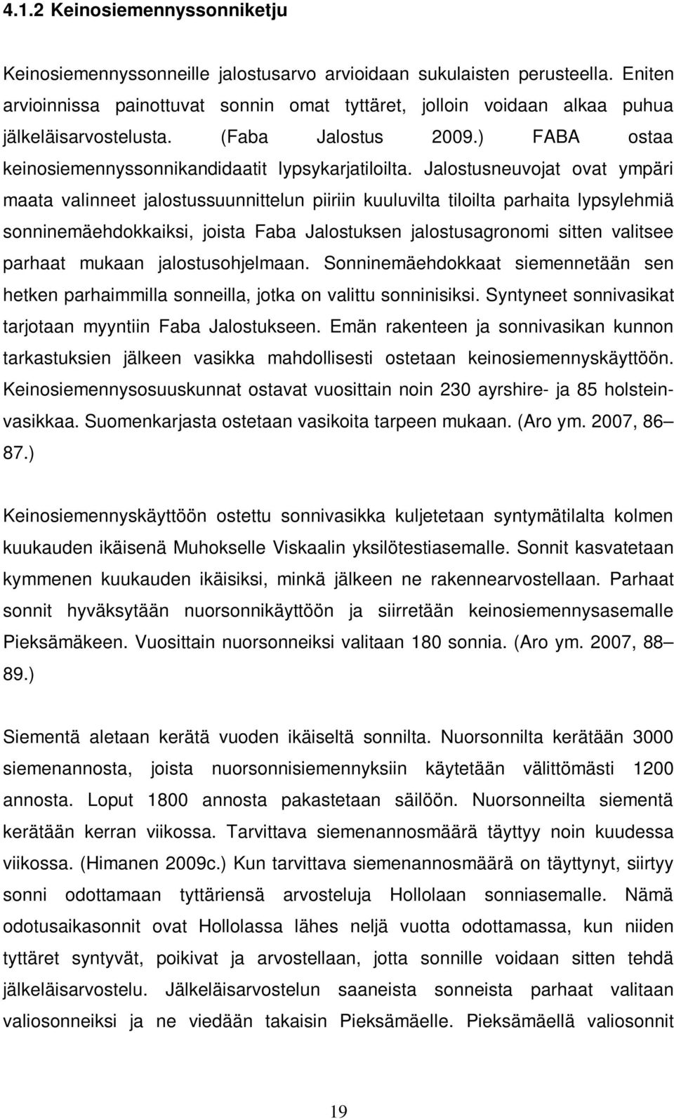 Jalostusneuvojat ovat ympäri maata valinneet jalostussuunnittelun piiriin kuuluvilta tiloilta parhaita lypsylehmiä sonninemäehdokkaiksi, joista Faba Jalostuksen jalostusagronomi sitten valitsee