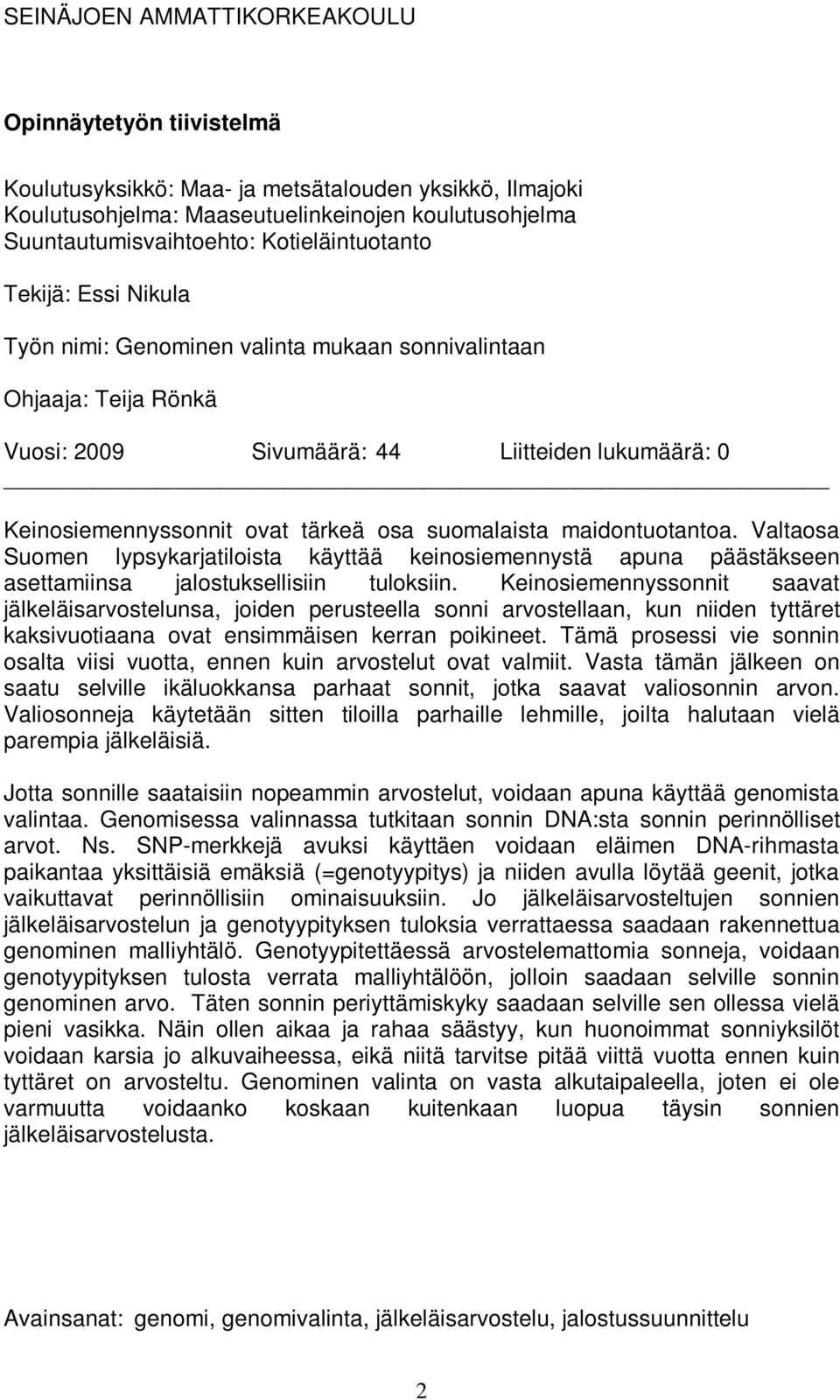 suomalaista maidontuotantoa. Valtaosa Suomen lypsykarjatiloista käyttää keinosiemennystä apuna päästäkseen asettamiinsa jalostuksellisiin tuloksiin.