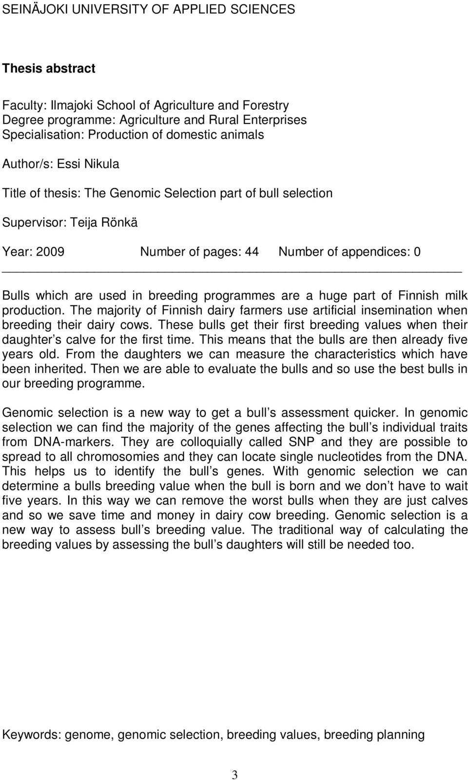 used in breeding programmes are a huge part of Finnish milk production. The majority of Finnish dairy farmers use artificial insemination when breeding their dairy cows.