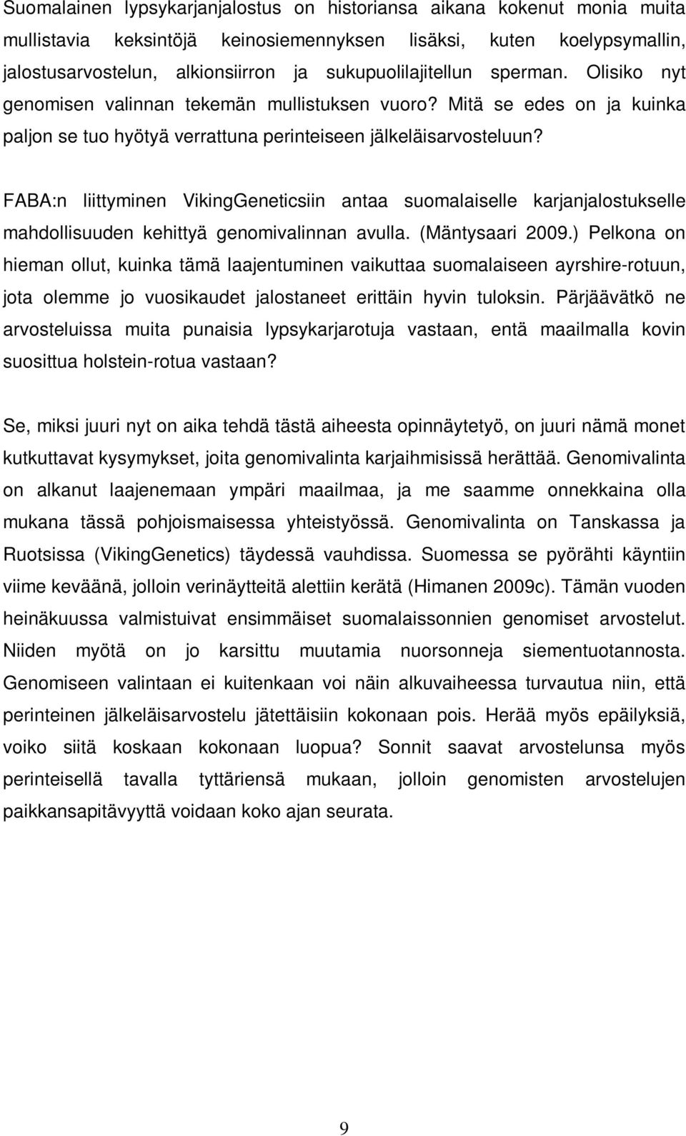 FABA:n liittyminen VikingGeneticsiin antaa suomalaiselle karjanjalostukselle mahdollisuuden kehittyä genomivalinnan avulla. (Mäntysaari 2009.