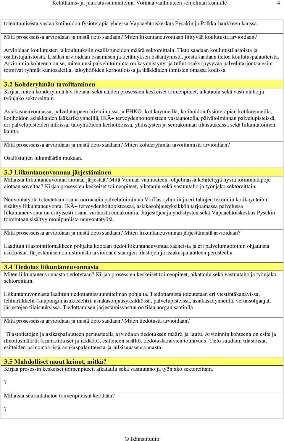 Tieto saadaan koulutustilastoista ja osallistujalistoista. Lisäksi arvioidaan osaamisen ja tietämyksen lisääntymistä, joista saadaan tietoa koulutuspalautteista.