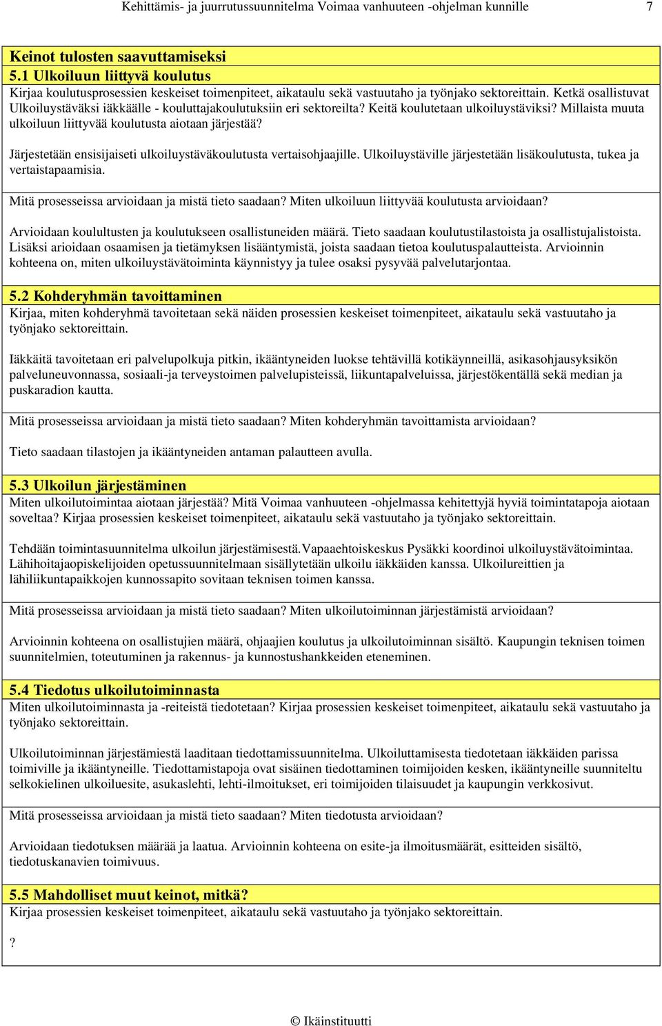 Keitä koulutetaan ulkoiluystäviksi Millaista muuta ulkoiluun liittyvää koulutusta aiotaan järjestää Järjestetään ensisijaiseti ulkoiluystäväkoulutusta vertaisohjaajille.