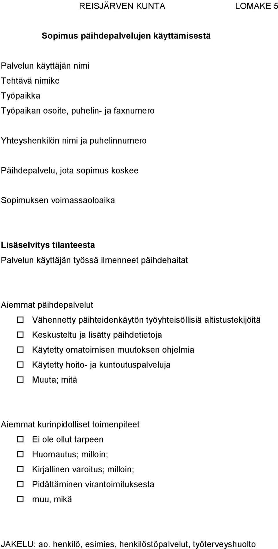 päihteidenkäytön työyhteisöllisiä altistustekijöitä Keskusteltu ja lisätty päihdetietoja Käytetty omatoimisen muutoksen ohjelmia Käytetty hoito- ja kuntoutuspalveluja Muuta; mitä Aiemmat