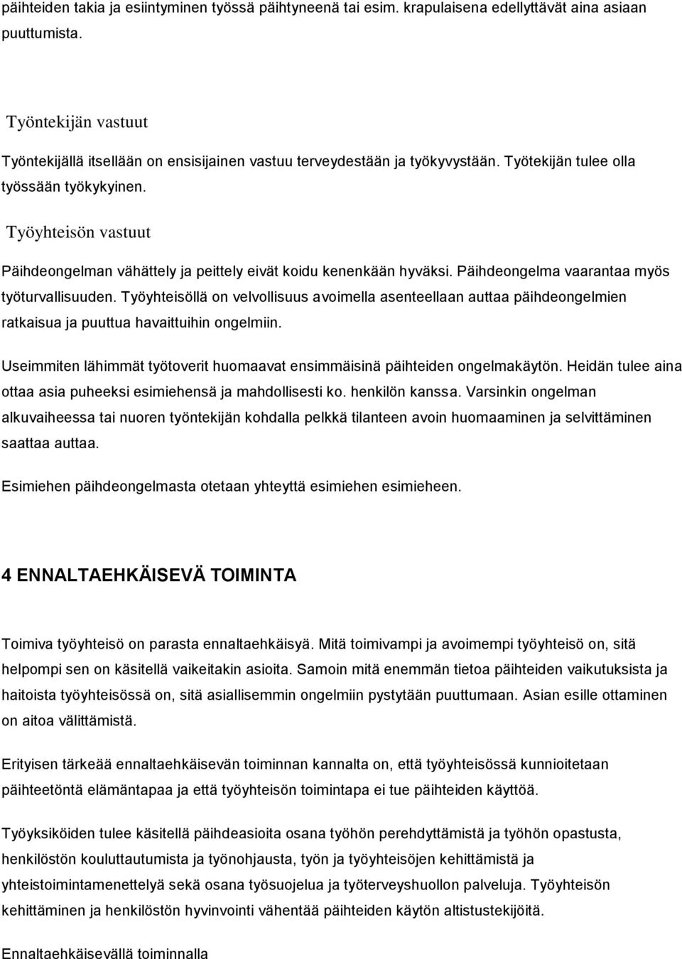 Työyhteisön vastuut Päihdeongelman vähättely ja peittely eivät koidu kenenkään hyväksi. Päihdeongelma vaarantaa myös työturvallisuuden.