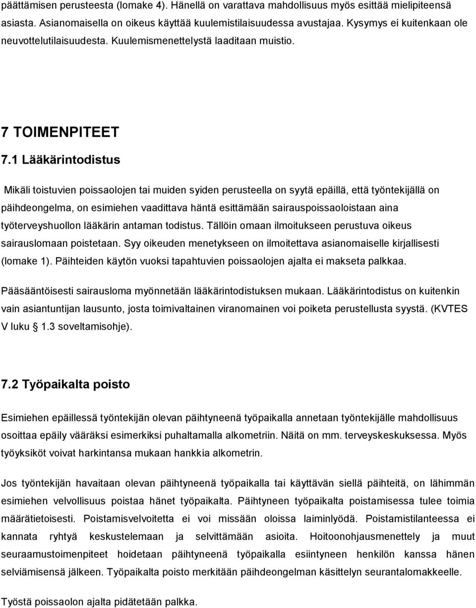 1 Lääkärintodistus Mikäli toistuvien poissaolojen tai muiden syiden perusteella on syytä epäillä, että työntekijällä on päihdeongelma, on esimiehen vaadittava häntä esittämään sairauspoissaoloistaan