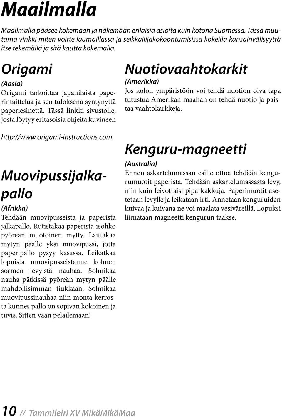 Origami (Aasia) Origami tarkoittaa japanilaista paperintaittelua ja sen tuloksena syntynyttä paperiesinettä. Tässä linkki sivustolle, josta löytyy eritasoisia ohjeita kuvineen http://www.