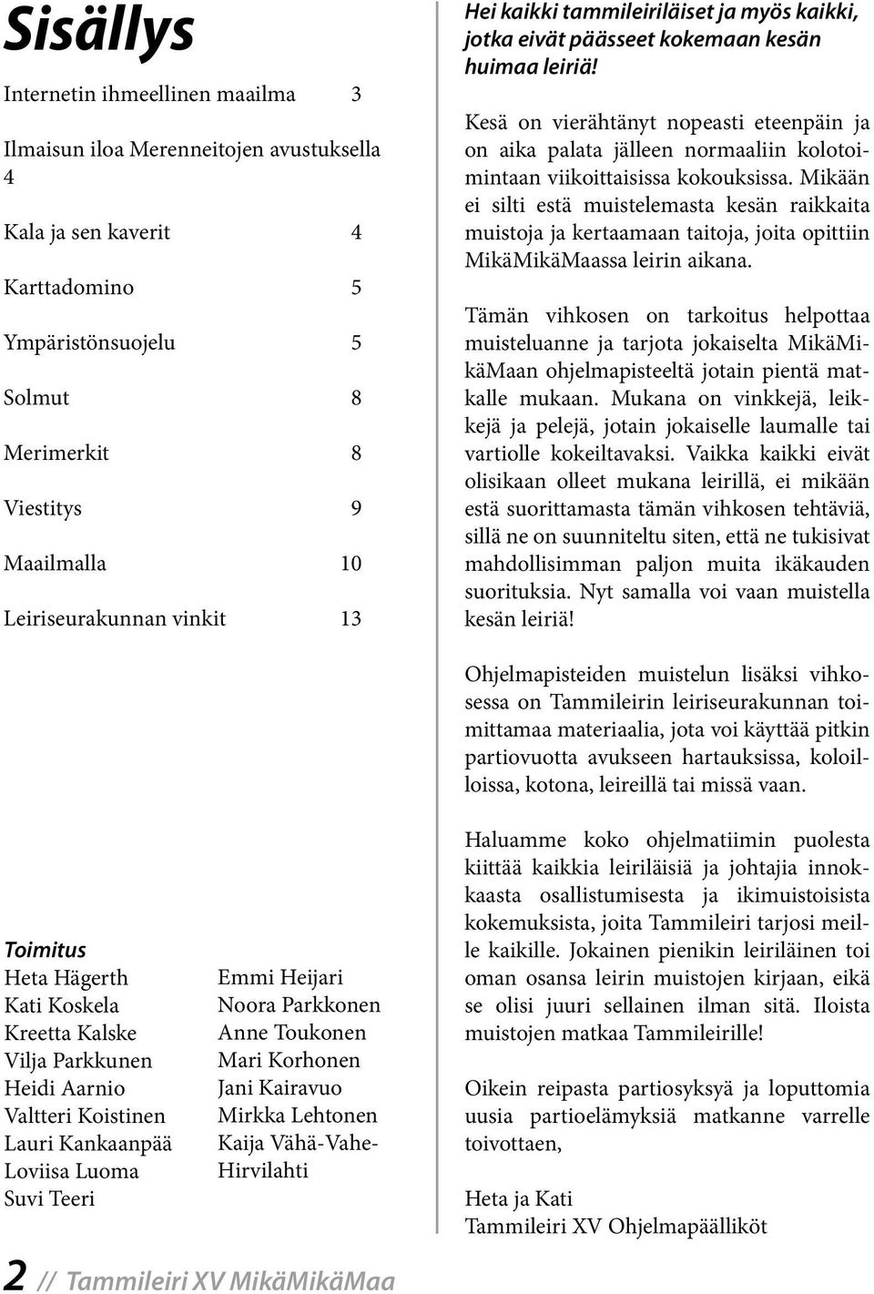 Kesä on vierähtänyt nopeasti eteenpäin ja on aika palata jälleen normaaliin kolotoimintaan viikoittaisissa kokouksissa.