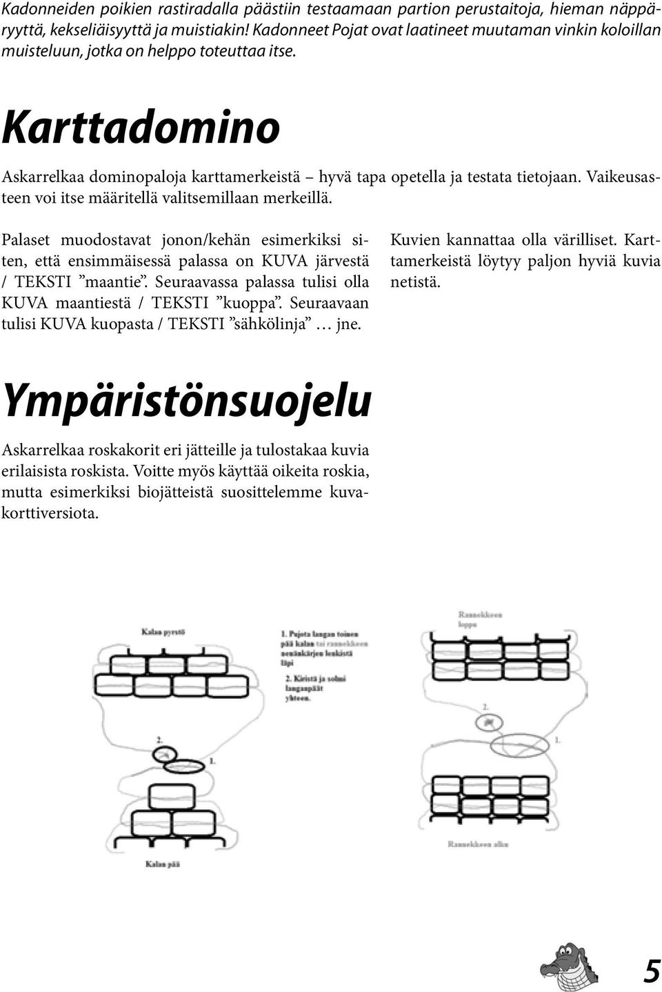 Vaikeusasteen voi itse määritellä valitsemillaan merkeillä. Palaset muodostavat jonon/kehän esimerkiksi siten, että ensimmäisessä palassa on KUVA järvestä / TEKSTI maantie.