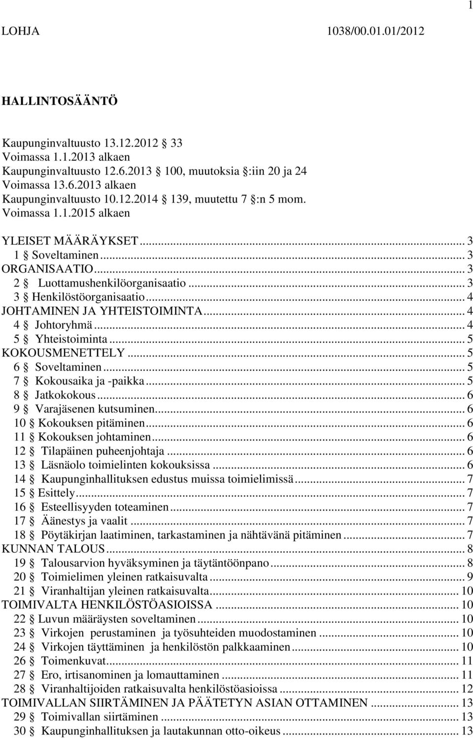 .. 4 JOHTAMINEN JA YHTEISTOIMINTA... 4 4 Johtoryhmä... 4 5 Yhteistoiminta... 5 KOKOUSMENETTELY... 5 6 Soveltaminen... 5 7 Kokousaika ja -paikka... 5 8 Jatkokokous... 6 9 Varajäsenen kutsuminen.