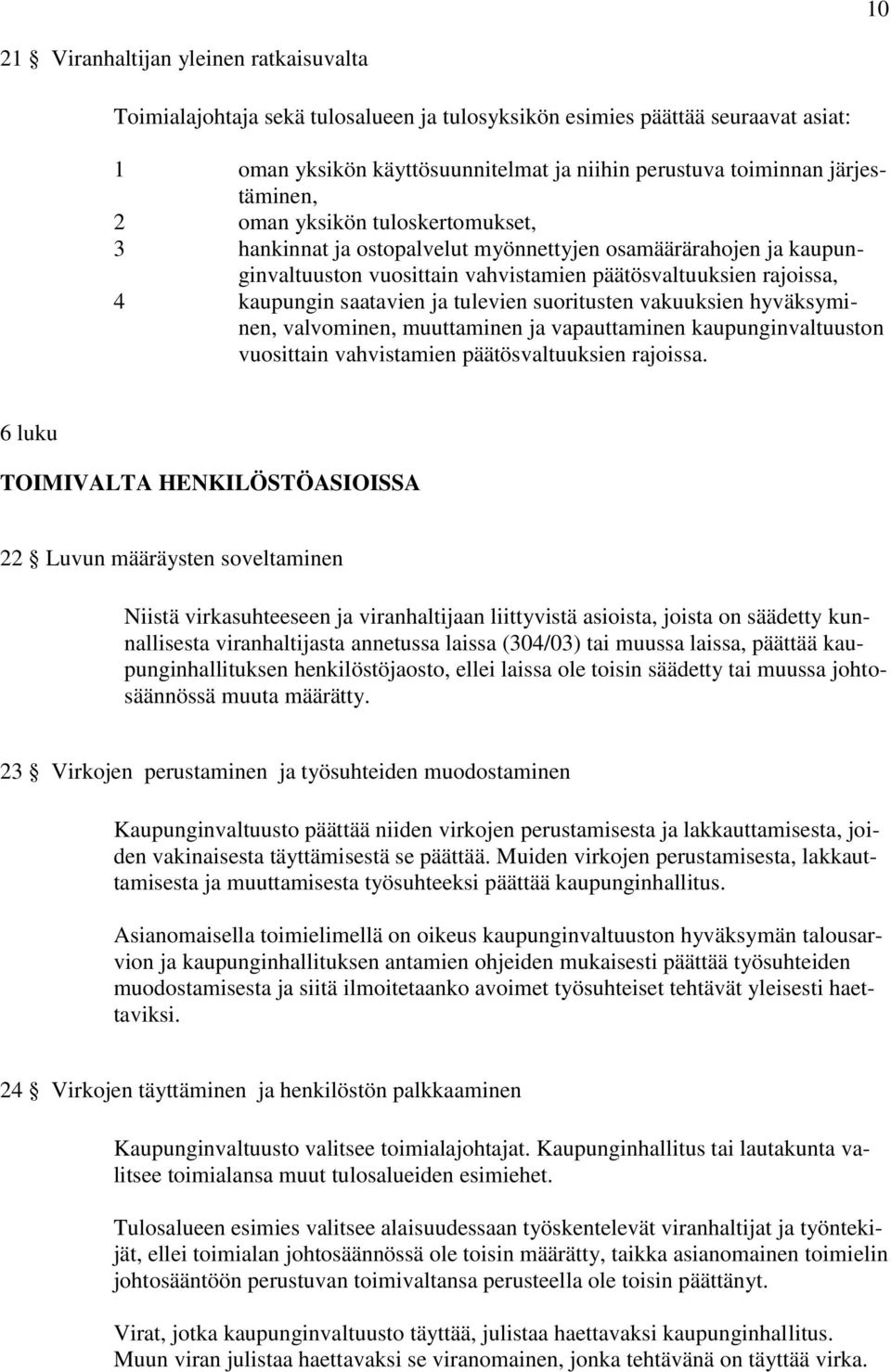 saatavien ja tulevien suoritusten vakuuksien hyväksyminen, valvominen, muuttaminen ja vapauttaminen kaupunginvaltuuston vuosittain vahvistamien päätösvaltuuksien rajoissa.