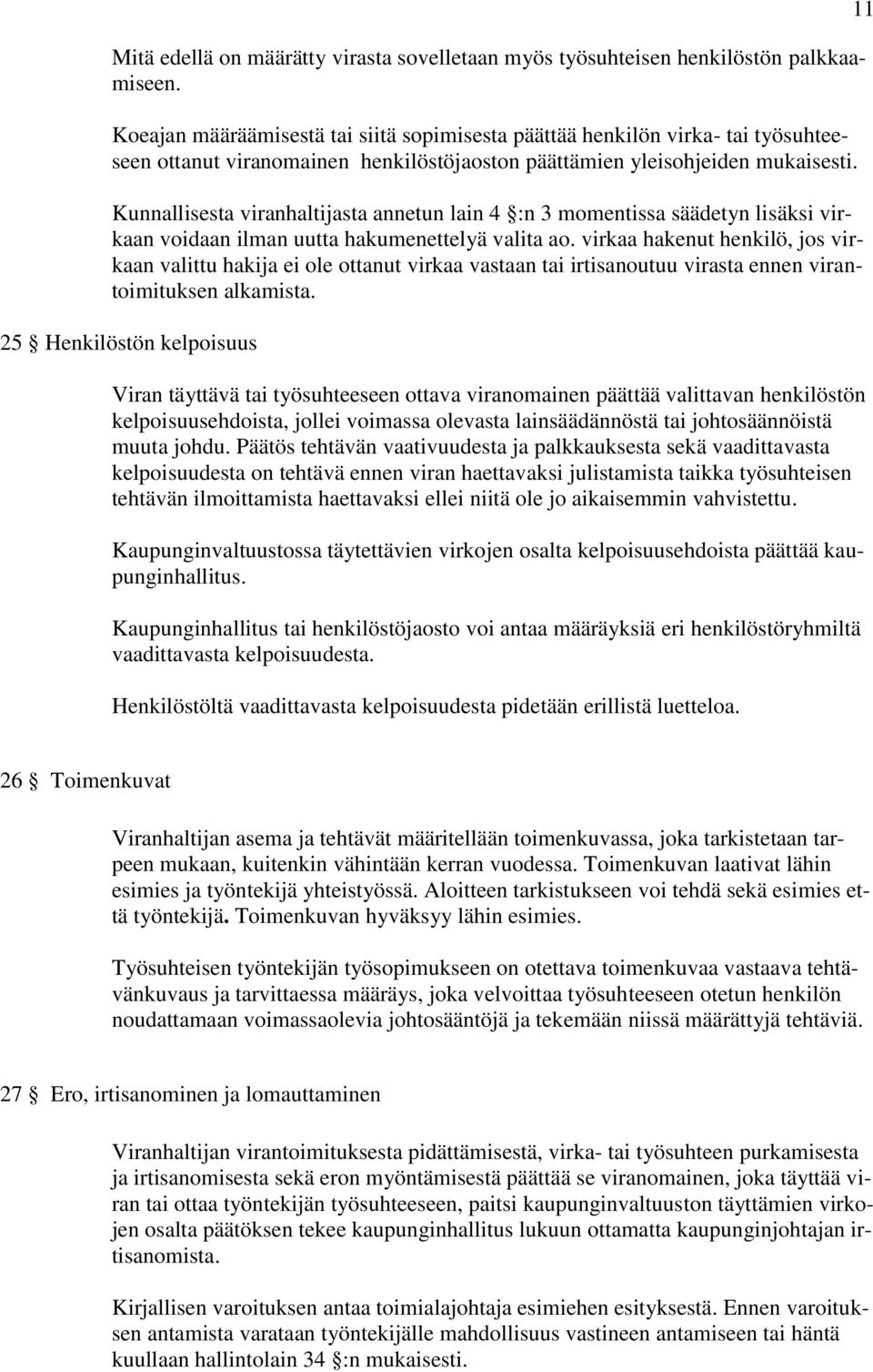 Kunnallisesta viranhaltijasta annetun lain 4 :n 3 momentissa säädetyn lisäksi virkaan voidaan ilman uutta hakumenettelyä valita ao.