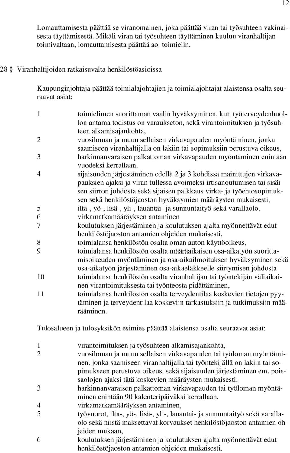 28 Viranhaltijoiden ratkaisuvalta henkilöstöasioissa Kaupunginjohtaja päättää toimialajohtajien ja toimialajohtajat alaistensa osalta seuraavat asiat: 1 toimielimen suorittaman vaalin hyväksyminen,