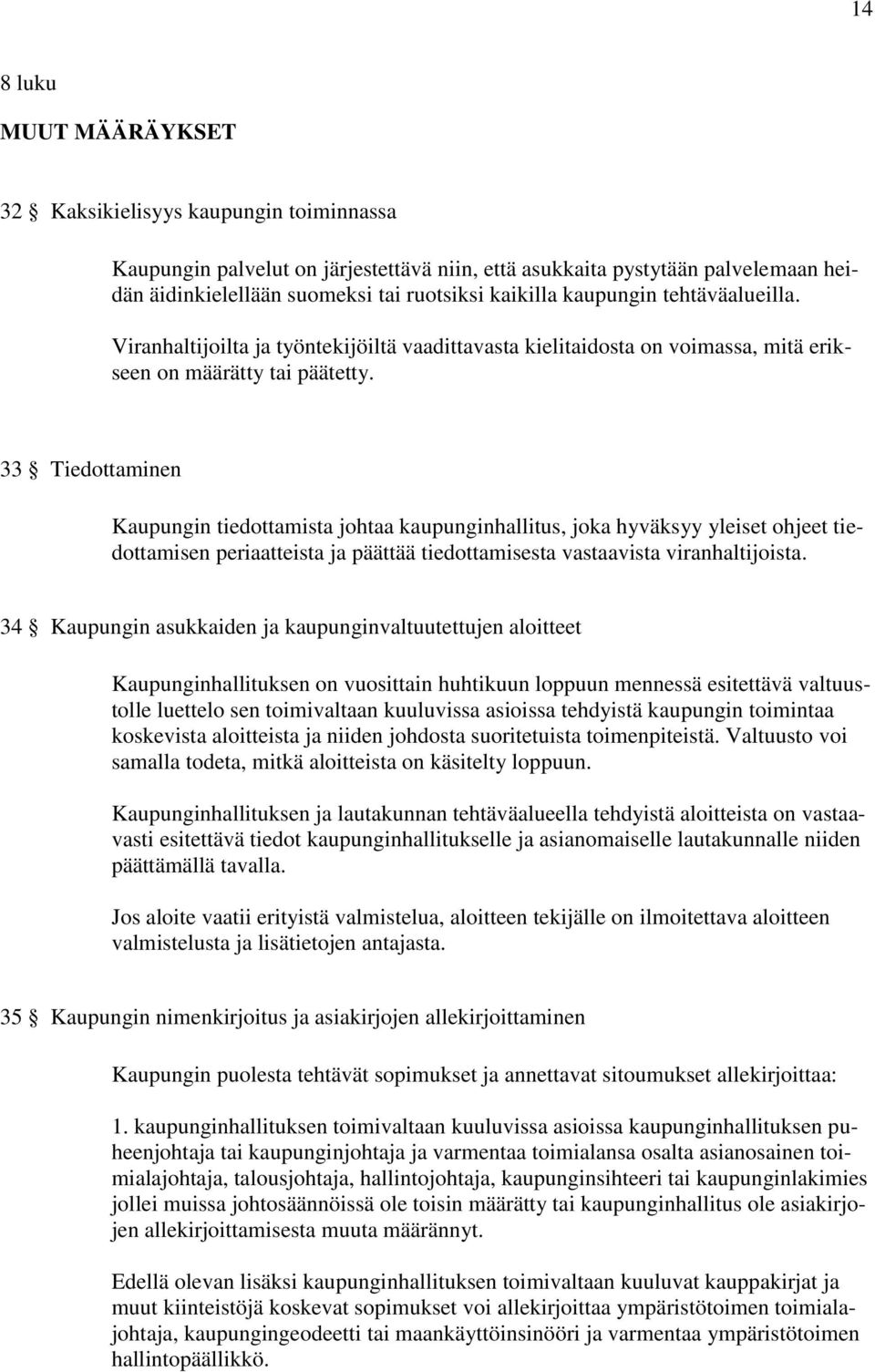 33 Tiedottaminen Kaupungin tiedottamista johtaa kaupunginhallitus, joka hyväksyy yleiset ohjeet tiedottamisen periaatteista ja päättää tiedottamisesta vastaavista viranhaltijoista.