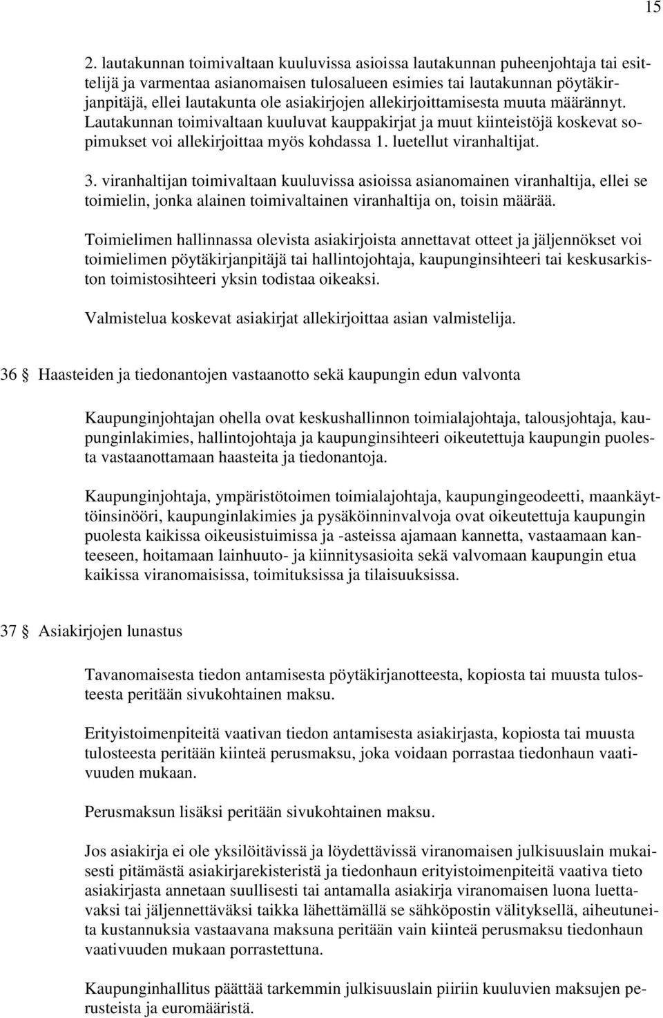 3. viranhaltijan toimivaltaan kuuluvissa asioissa asianomainen viranhaltija, ellei se toimielin, jonka alainen toimivaltainen viranhaltija on, toisin määrää.