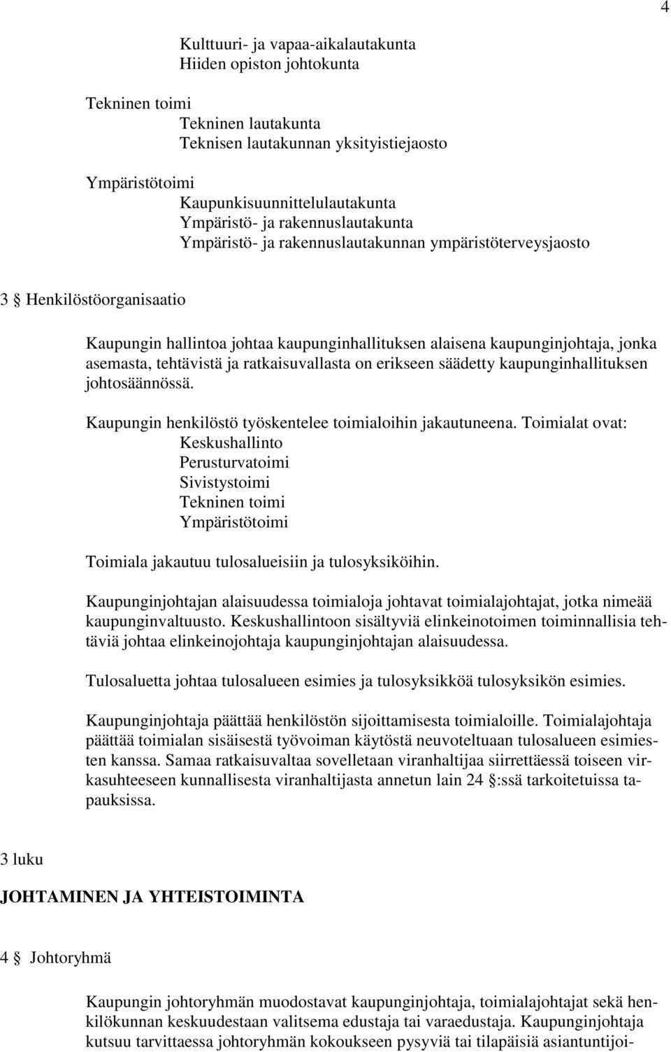 tehtävistä ja ratkaisuvallasta on erikseen säädetty kaupunginhallituksen johtosäännössä. Kaupungin henkilöstö työskentelee toimialoihin jakautuneena.