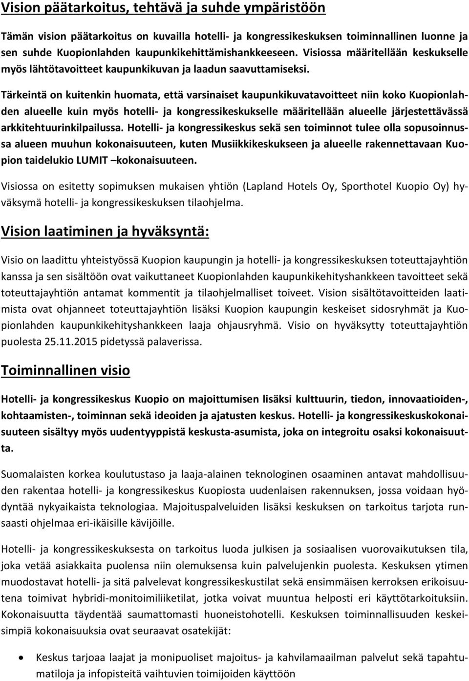 Tärkeintä on kuitenkin huomata, että varsinaiset kaupunkikuvatavoitteet niin koko Kuopionlahden alueelle kuin myös hotelli- ja kongressikeskukselle määritellään alueelle järjestettävässä