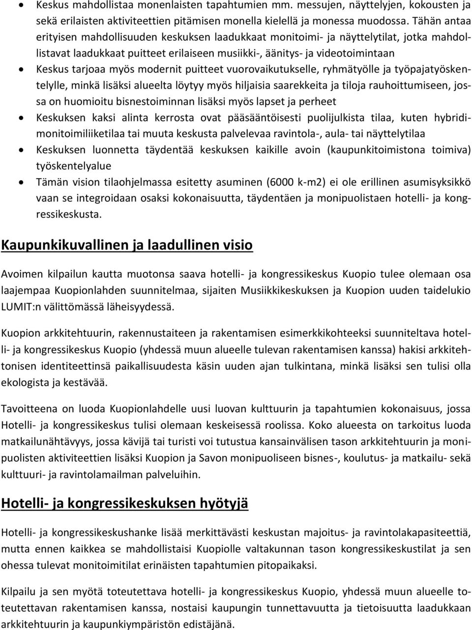 modernit puitteet vuorovaikutukselle, ryhmätyölle ja työpajatyöskentelylle, minkä lisäksi alueelta löytyy myös hiljaisia saarekkeita ja tiloja rauhoittumiseen, jossa on huomioitu bisnestoiminnan