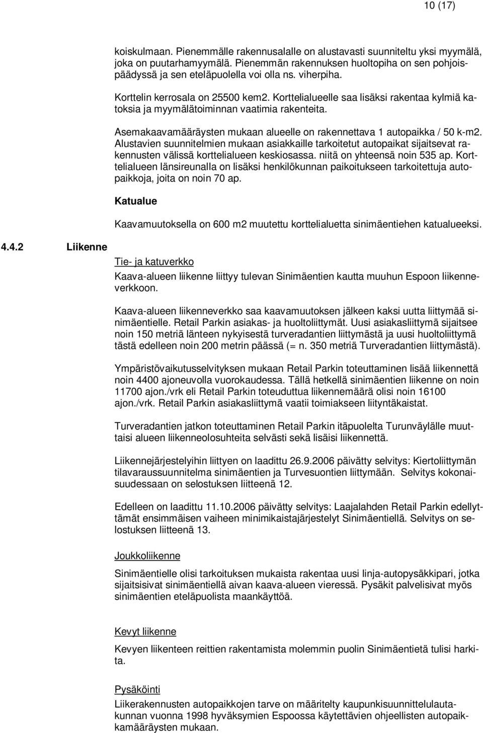 Korttelialueelle saa lisäksi rakentaa kylmiä katoksia ja myymälätoiminnan vaatimia rakenteita. Asemakaavamääräysten mukaan alueelle on rakennettava 1 autopaikka / 50 k-m2.