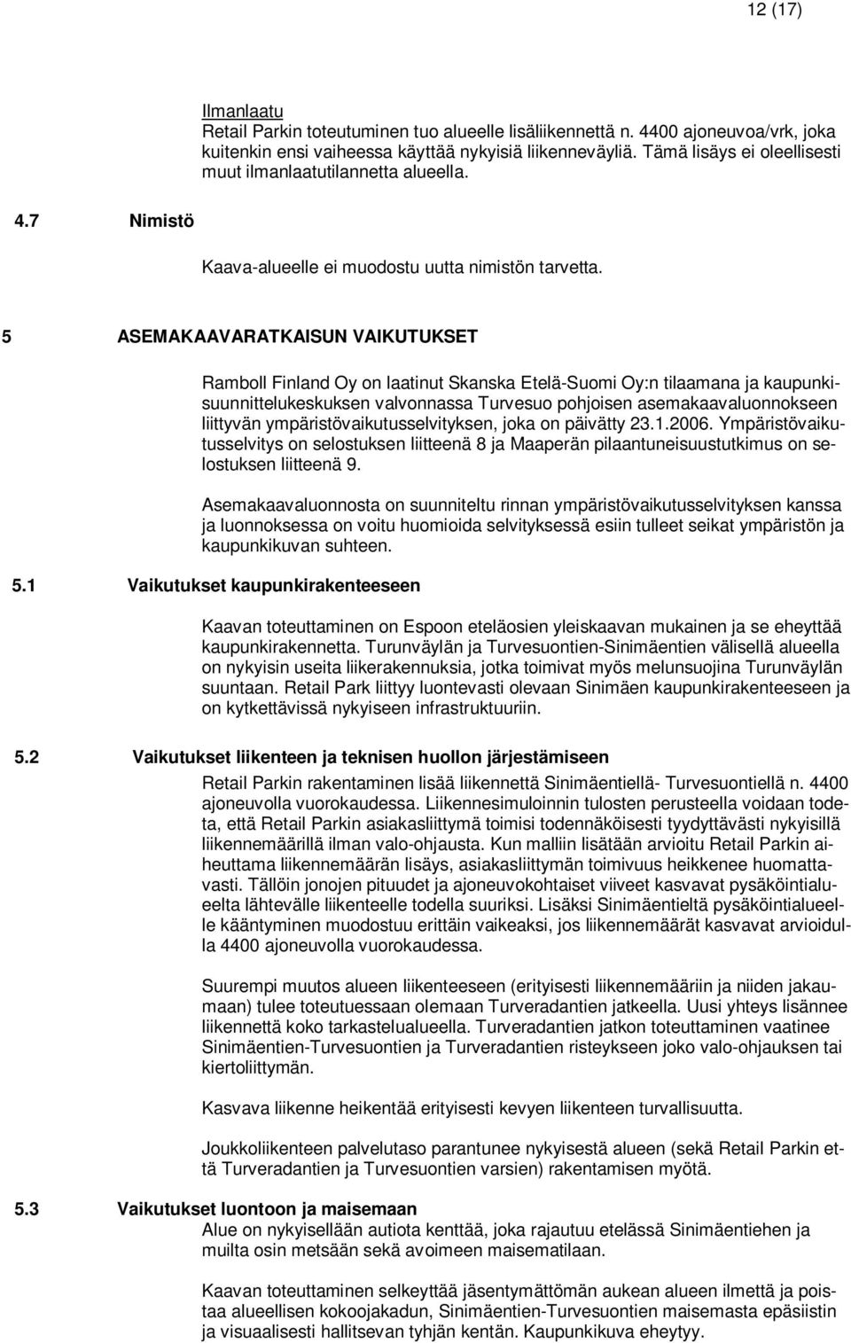 5 ASEMAKAAVARATKAISUN VAIKUTUKSET Ramboll Finland Oy on laatinut Skanska Etelä-Suomi Oy:n tilaamana ja kaupunkisuunnittelukeskuksen valvonnassa Turvesuo pohjoisen asemakaavaluonnokseen liittyvän