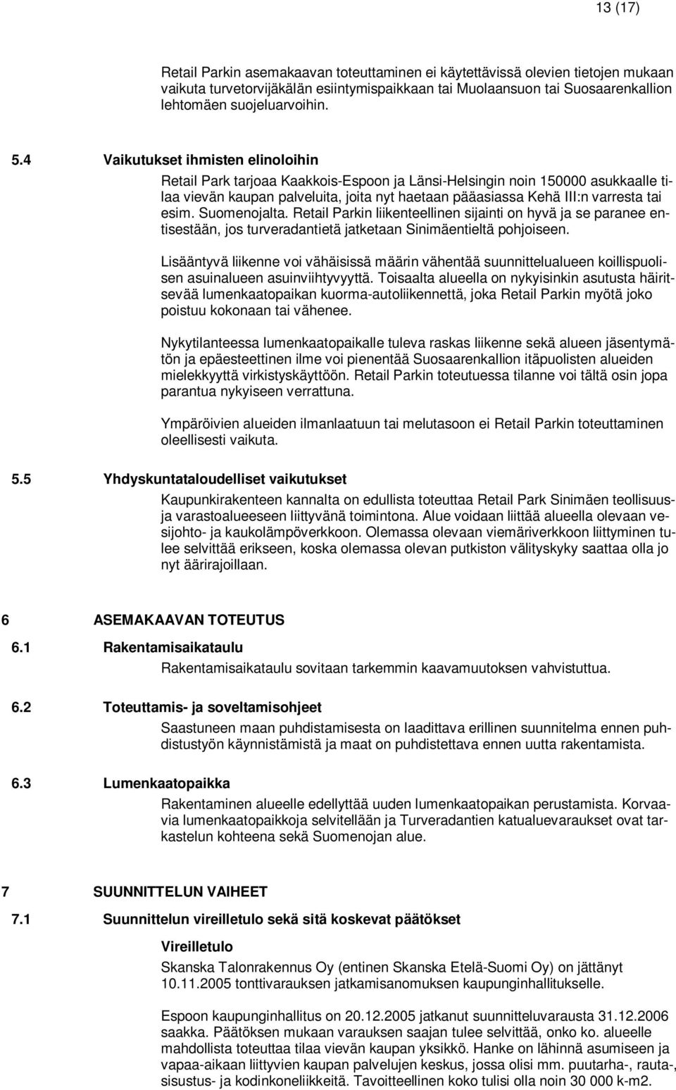 esim. Suomenojalta. Retail Parkin liikenteellinen sijainti on hyvä ja se paranee entisestään, jos turveradantietä jatketaan Sinimäentieltä pohjoiseen.