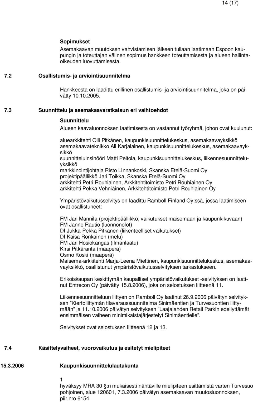 3 Suunnittelu ja asemakaavaratkaisun eri vaihtoehdot Suunnittelu Alueen kaavaluonnoksen laatimisesta on vastannut työryhmä, johon ovat kuulunut: aluearkkitehti Olli Pitkänen,