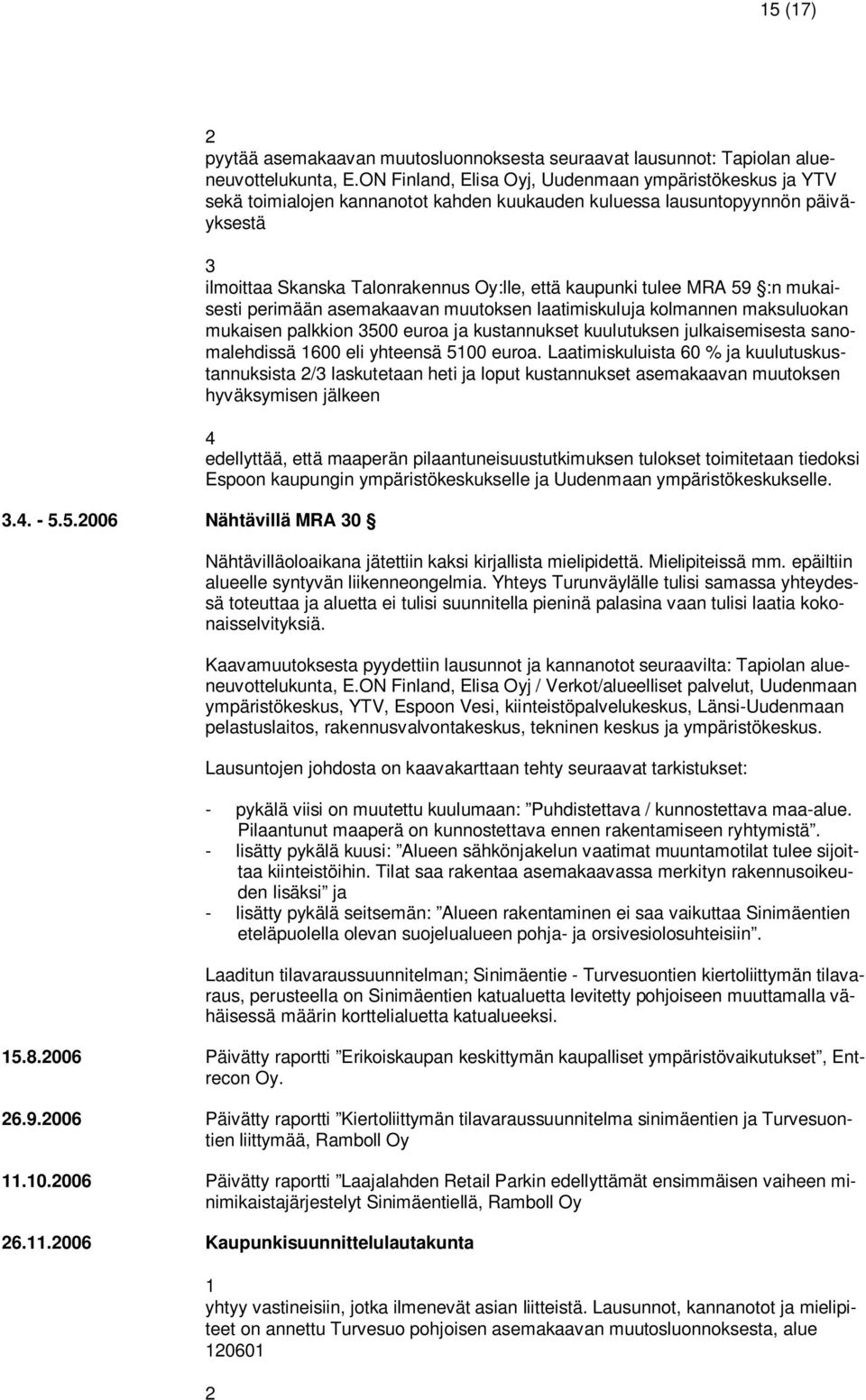 tulee MRA 59 :n mukaisesti perimään asemakaavan muutoksen laatimiskuluja kolmannen maksuluokan mukaisen palkkion 3500 euroa ja kustannukset kuulutuksen julkaisemisesta sanomalehdissä 1600 eli