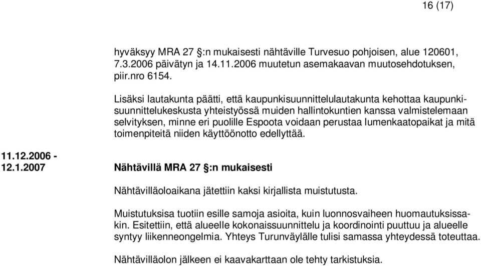 voidaan perustaa lumenkaatopaikat ja mitä toimenpiteitä niiden käyttöönotto edellyttää. 11.12.2006-12.1.2007 Nähtävillä MRA 27 :n mukaisesti Nähtävilläoloaikana jätettiin kaksi kirjallista muistutusta.