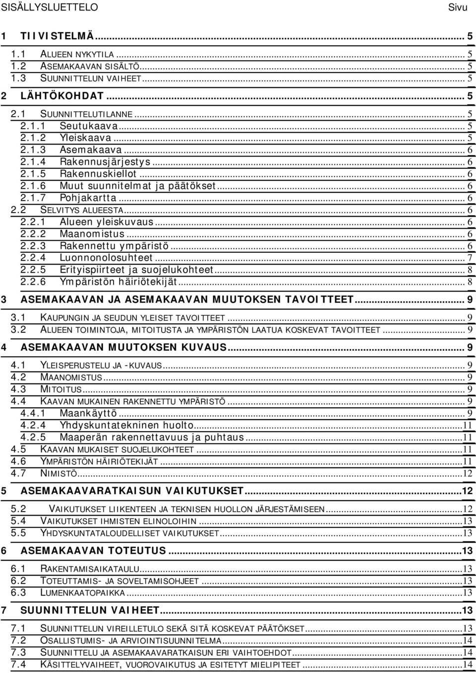 .. 6 2.2.2 Maanomistus... 6 2.2.3 Rakennettu ympäristö... 6 2.2.4 Luonnonolosuhteet... 7 2.2.5 Erityispiirteet ja suojelukohteet... 8 2.2.6 Ympäristön häiriötekijät.